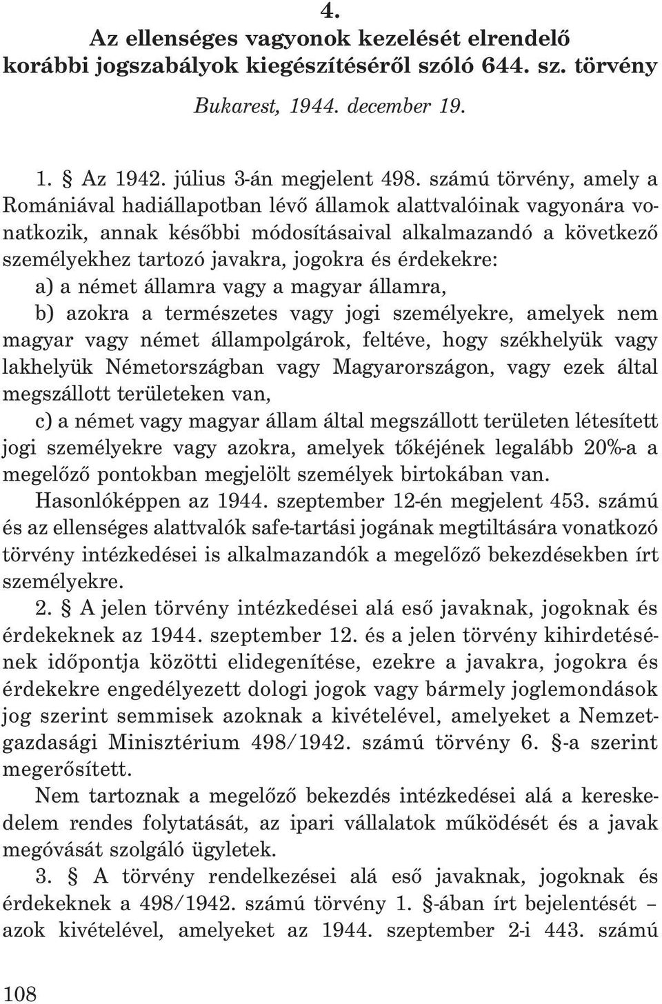 érdekekre: a) a német államra vagy a magyar államra, b) azokra a természetes vagy jogi személyekre, amelyek nem magyar vagy német állampolgárok, feltéve, hogy székhelyük vagy lakhelyük Németországban