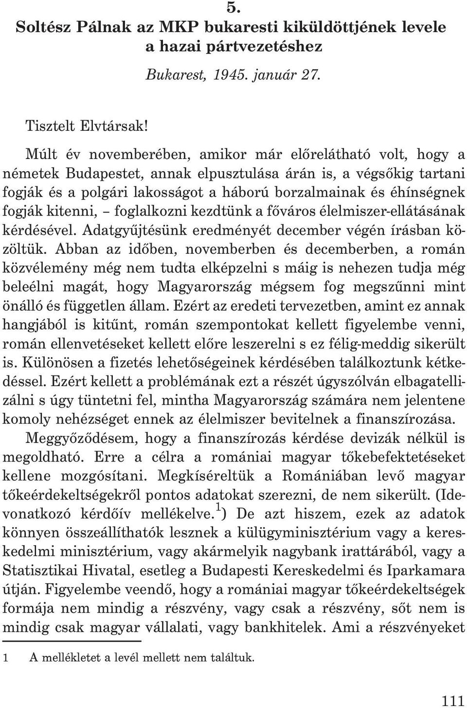 kitenni, foglalkozni kezdtünk a fõváros élelmiszer-ellátásának kérdésével. Adatgyûjtésünk eredményét december végén írásban közöltük.