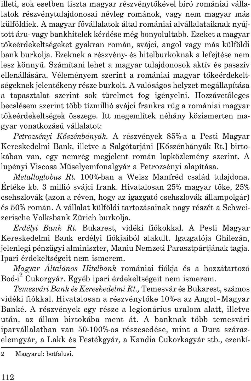 Ezeket a magyar tõkeérdekeltségeket gyakran román, svájci, angol vagy más külföldi bank burkolja. Ezeknek a részvény- és hitelburkoknak a lefejtése nem lesz könnyû.