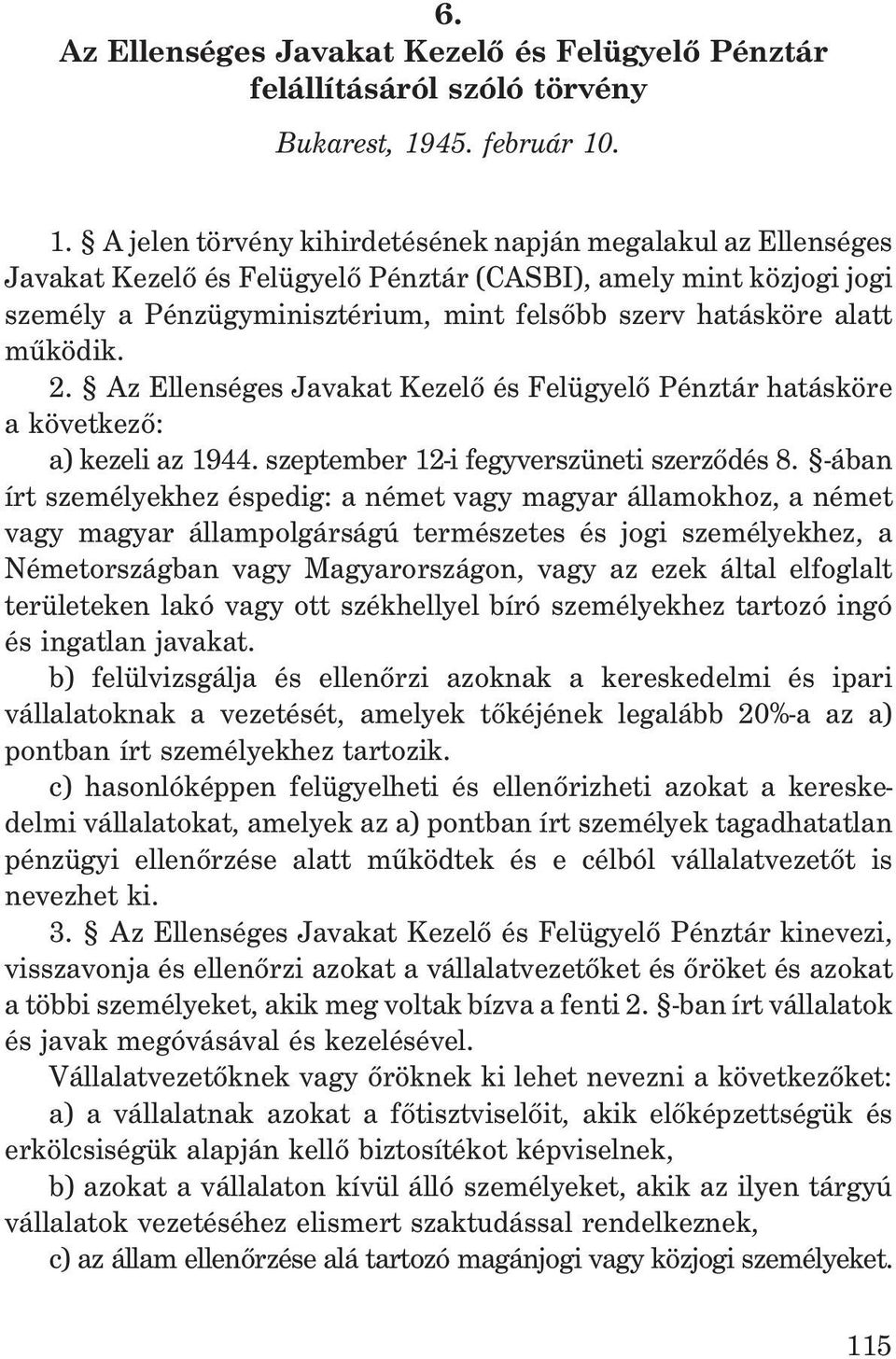 . 1. A jelen törvény kihirdetésének napján megalakul az Ellenséges Javakat Kezelõ és Felügyelõ Pénztár (CASBI), amely mint közjogi jogi személy a Pénzügyminisztérium, mint felsõbb szerv hatásköre