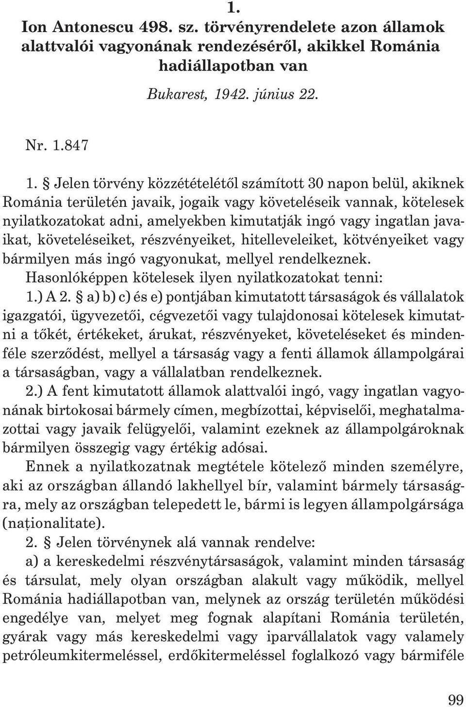 javaikat, követeléseiket, részvényeiket, hitelleveleiket, kötvényeiket vagy bármilyen más ingó vagyonukat, mellyel rendelkeznek. Hasonlóképpen kötelesek ilyen nyilatkozatokat tenni: 1.) A 2.