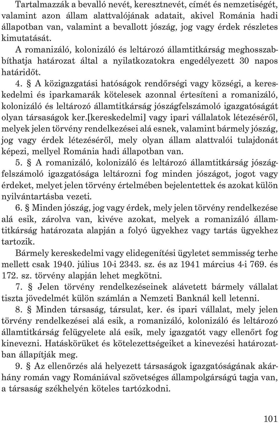 A közigazgatási hatóságok rendõrségi vagy községi, a kereskedelmi és iparkamarák kötelesek azonnal értesíteni a romanizáló, kolonizáló és leltározó államtitkárság jószágfelszámoló igazgatóságát olyan