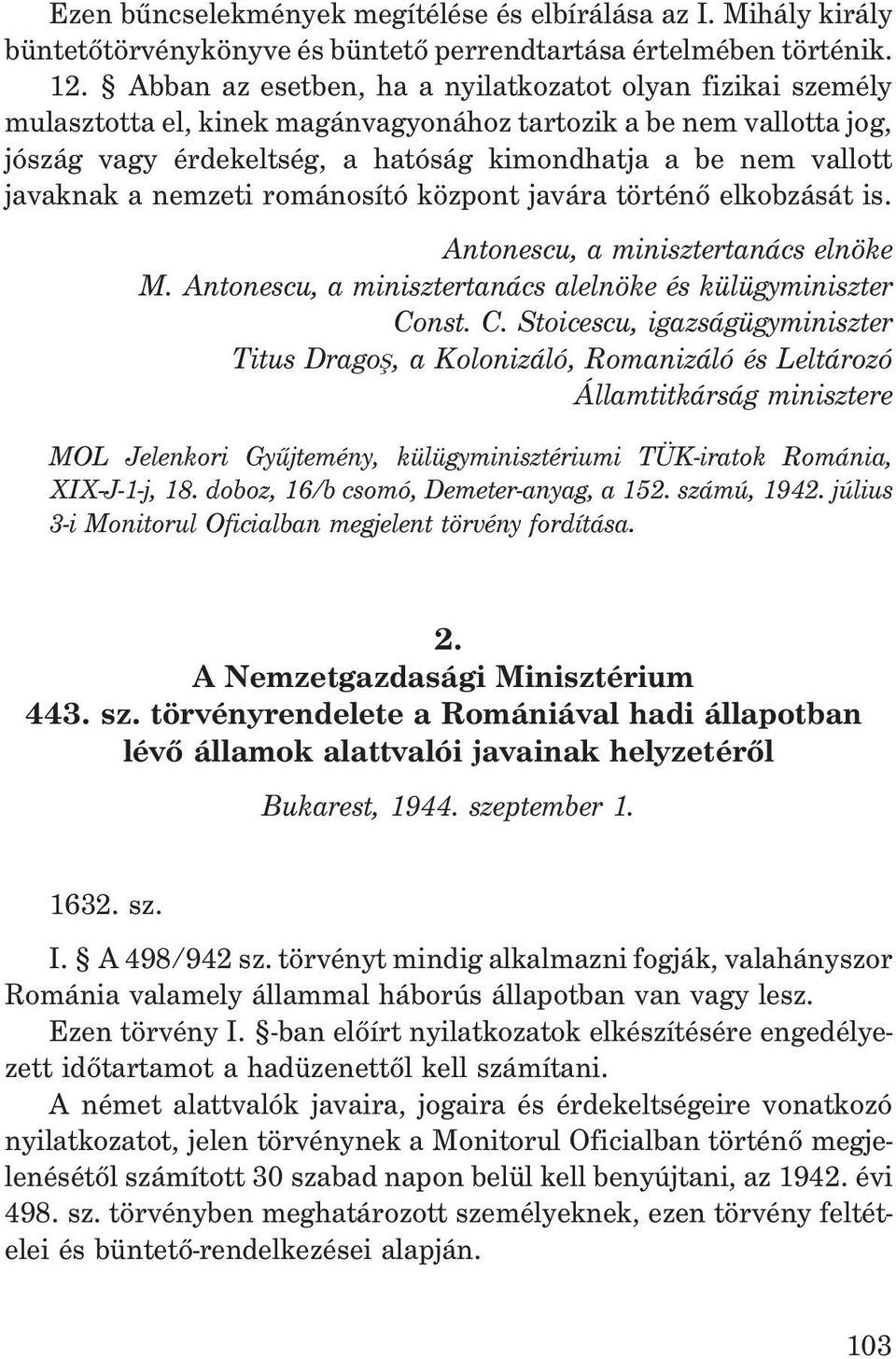 javaknak a nemzeti románosító központ javára történõ elkobzását is. Antonescu, a minisztertanács elnöke M. Antonescu, a minisztertanács alelnöke és külügyminiszter Co