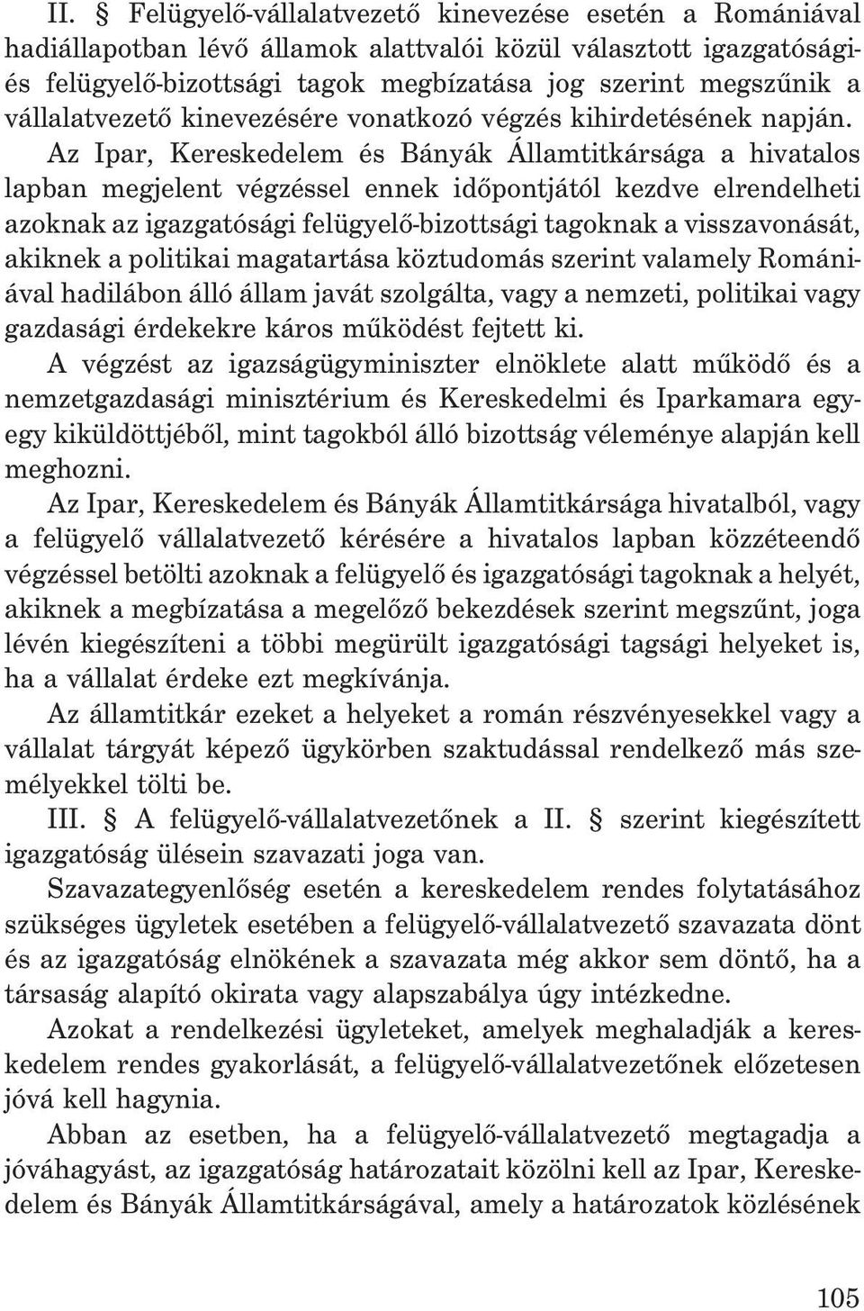 Az Ipar, Kereskedelem és Bányák Államtitkársága a hivatalos lapban megjelent végzéssel ennek idõpontjától kezdve elrendelheti azoknak az igazgatósági felügyelõ-bizottsági tagoknak a visszavonását,