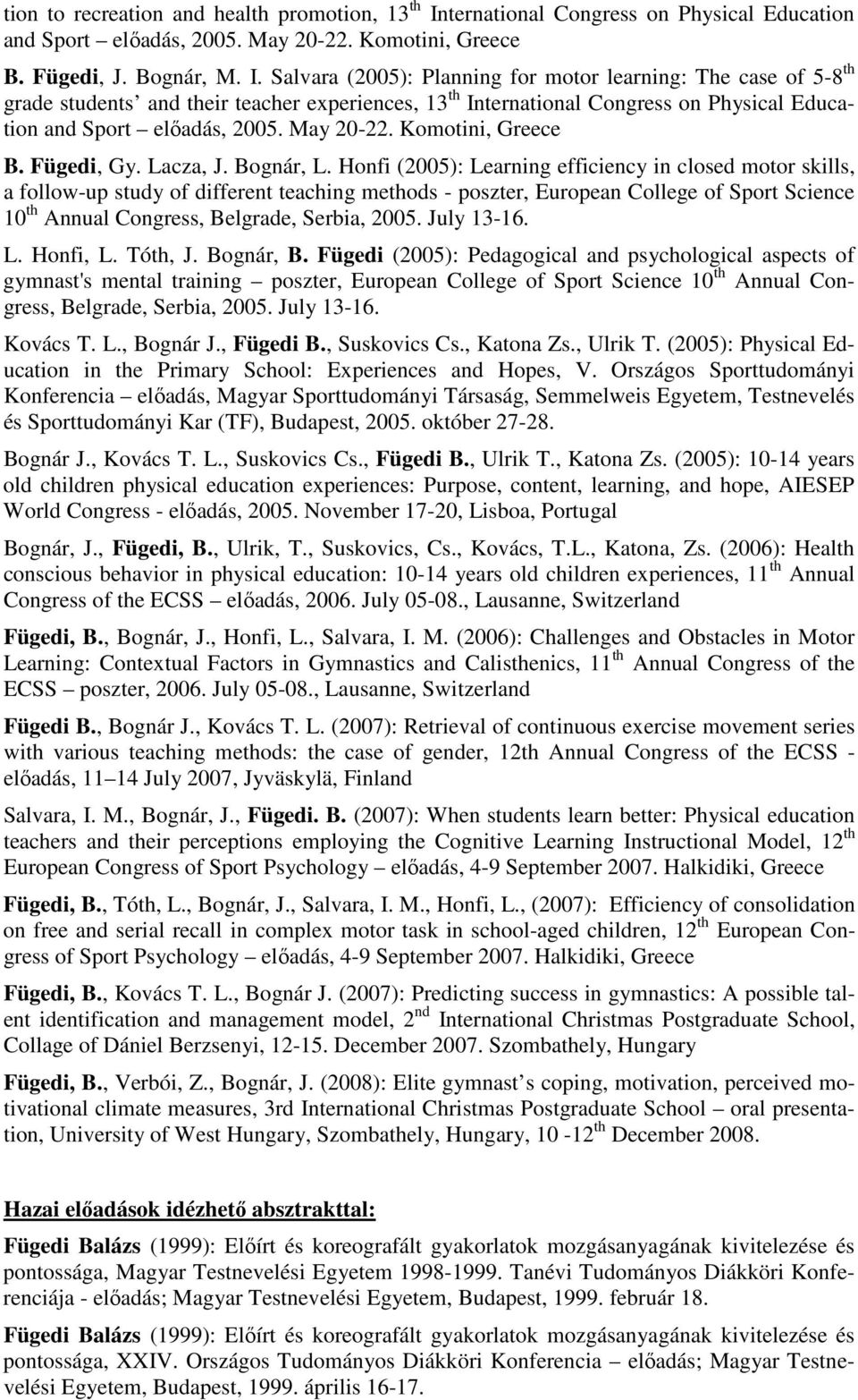 Salvara (2005): Planning for motor learning: The case of 5-8 th grade students and their teacher experiences, 13 th International Congress on Physical Education and Sport előadás, 2005. May 20-22.