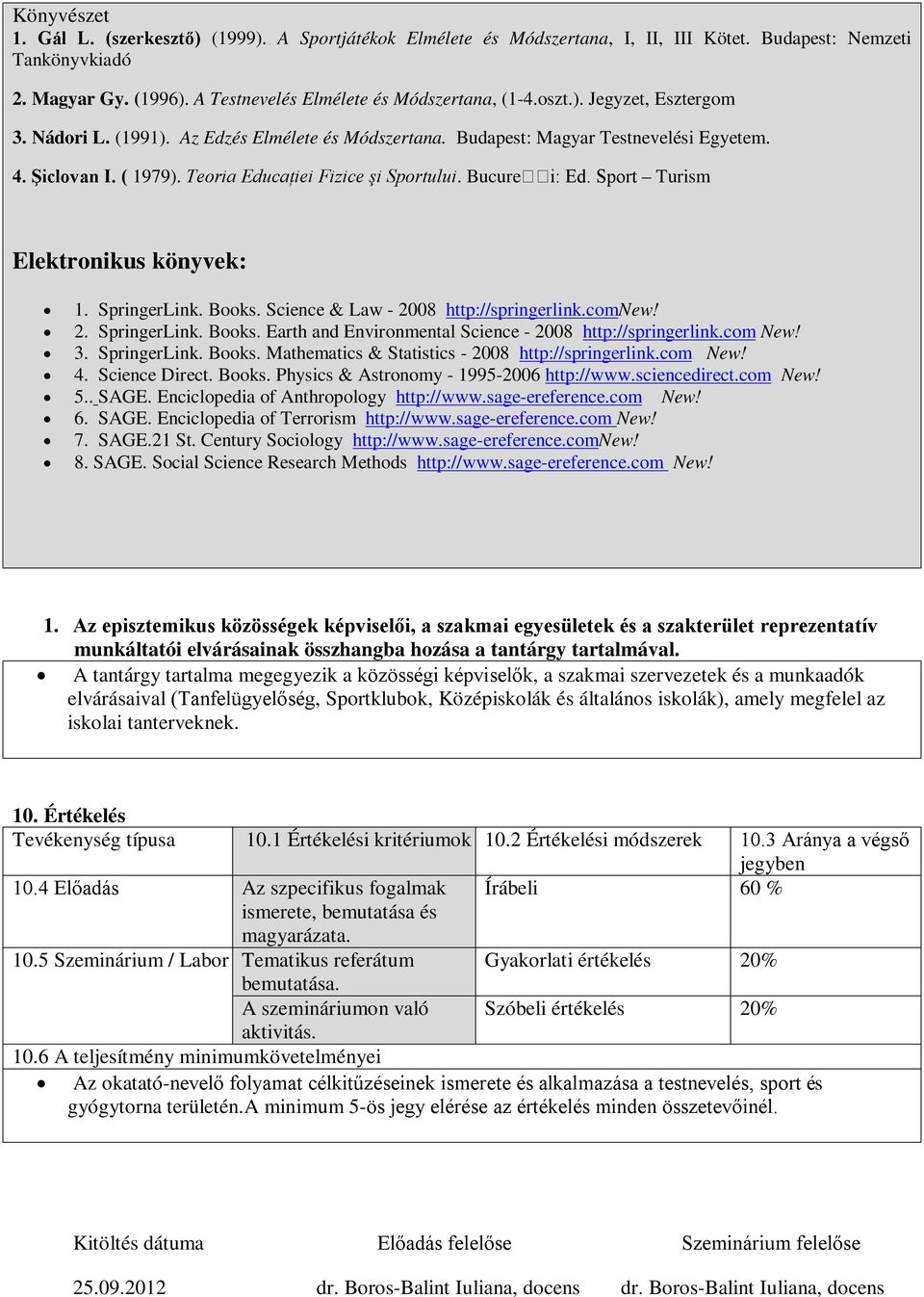 Sport Turism Elektronikus könyvek: 1. SpringerLink. Books. Science & Law - 2008 http://springerlink.comnew! 2. SpringerLink. Books. Earth and Environmental Science - 2008 http://springerlink.com New!