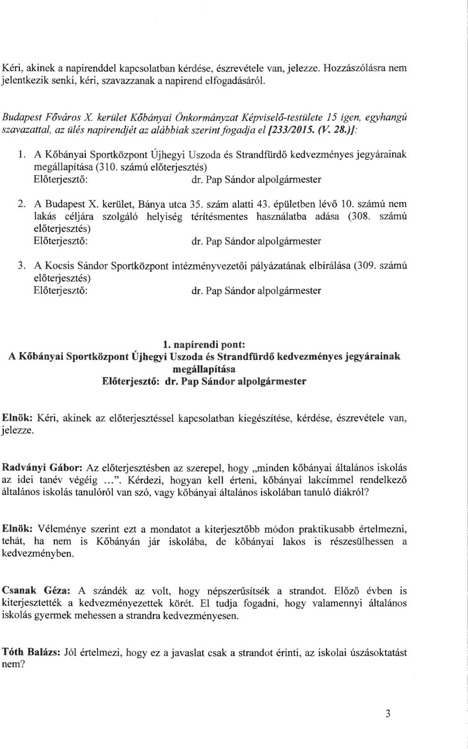 az alábbiak szerintfogadja elf233/2015. (v. 28.)]: l. A Kőbányai Sportközpont Újhegyi Uszoda és Strandfürdő kedvezményes jegyárainak megállapítása (310. számú előterjesztés) Előterjesztő: dr.