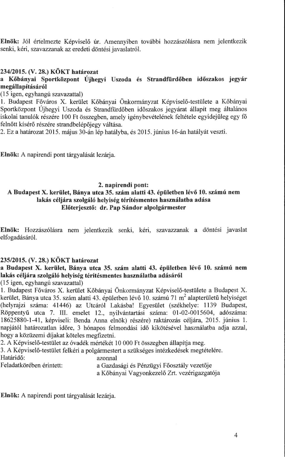 kerület Kőbányai Önkormányzat Képviselő-testülete a Kőbányai Sportközpont Újhegyi Uszoda és Strandfúrdőben időszakos jegyárat állapít meg általános iskolai tanulók részére l 00 Ft összegben, amely
