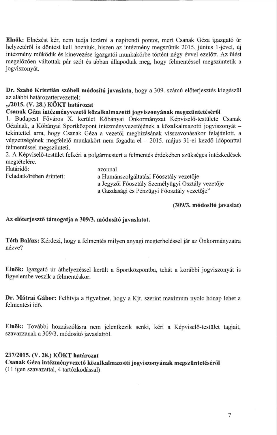 Az ülést megelőzően váltottak pár szót és abban állapodtak meg, hogy felmentéssel megszüntetik a j ogviszonyát. Dr. Szabó Krisztián szóbeli módositó javaslata, hogy a 309.