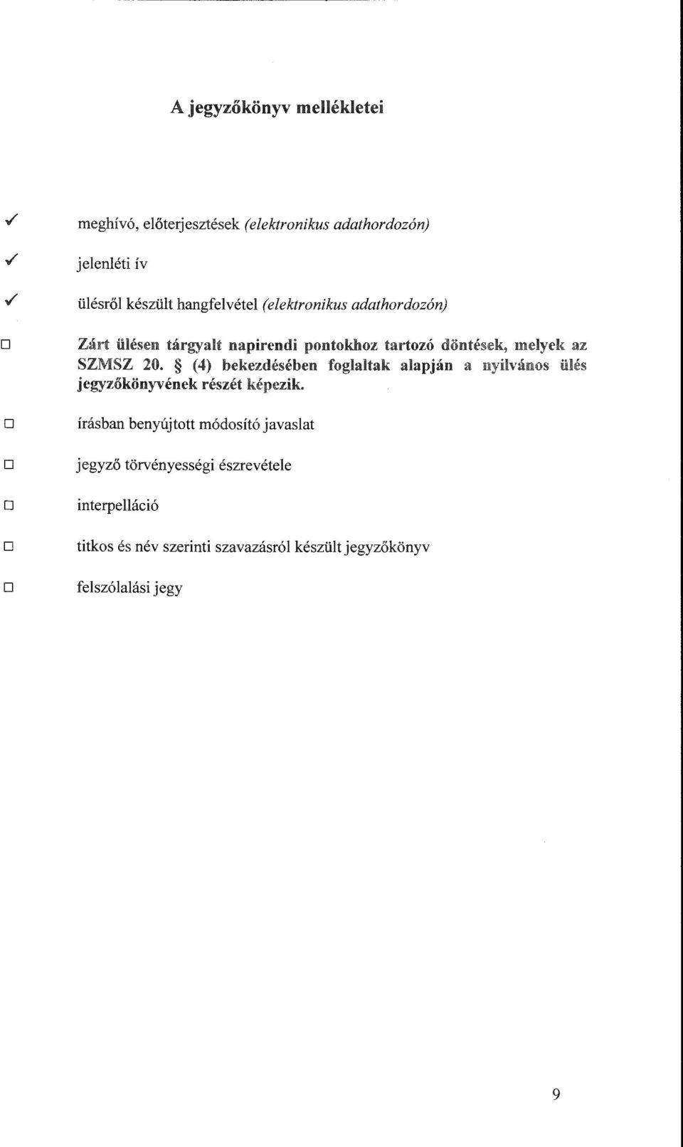 döntések, melyek az SZMSZ 20. (4) bekezdésében foglaltak alapján a nyilvános ülés jegyzőkönyvének részét képezik.