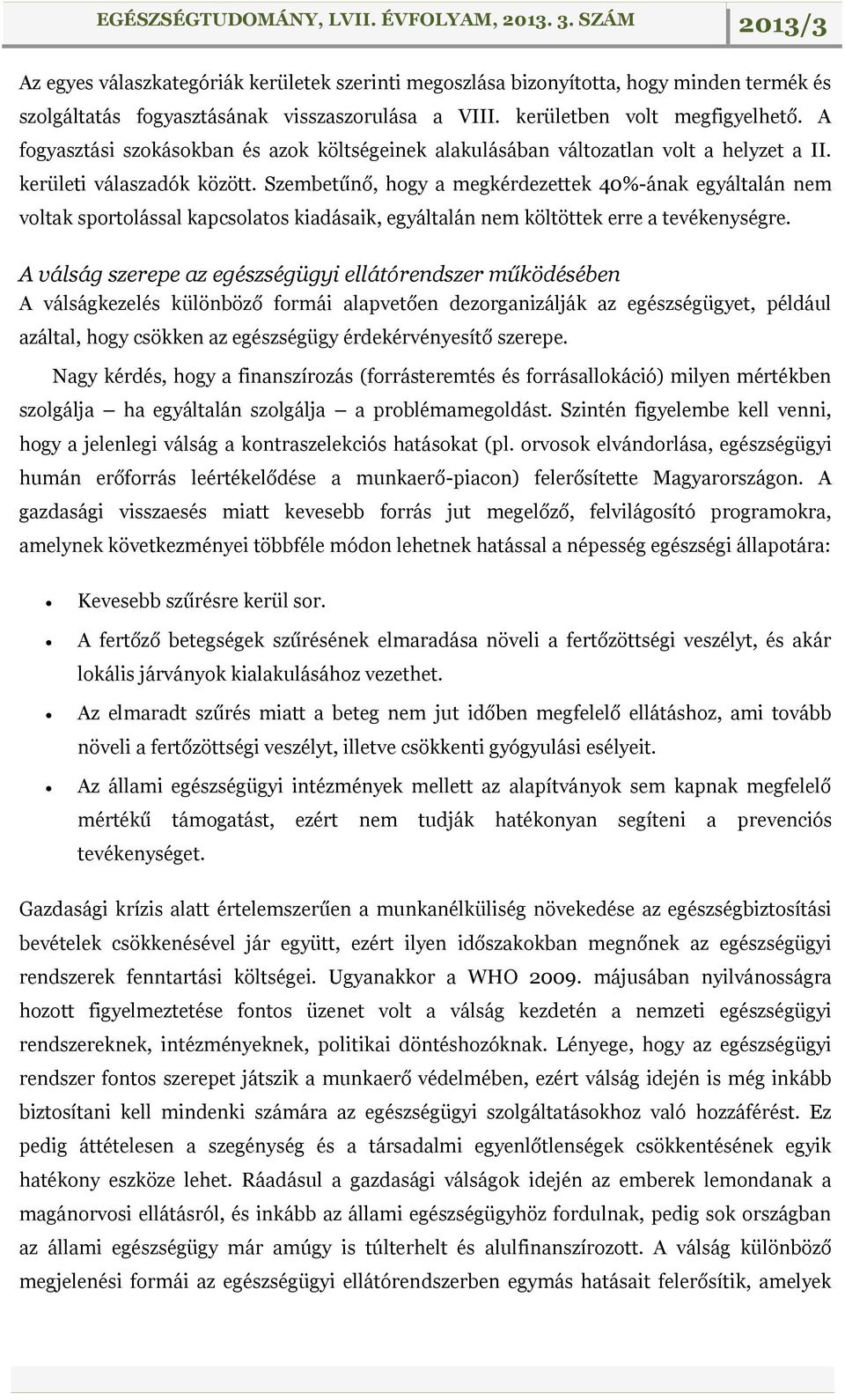 Szembetűnő, hogy a megkérdezettek 40%-ának egyáltalán nem voltak sportolással kapcsolatos kiadásaik, egyáltalán nem költöttek erre a tevékenységre.