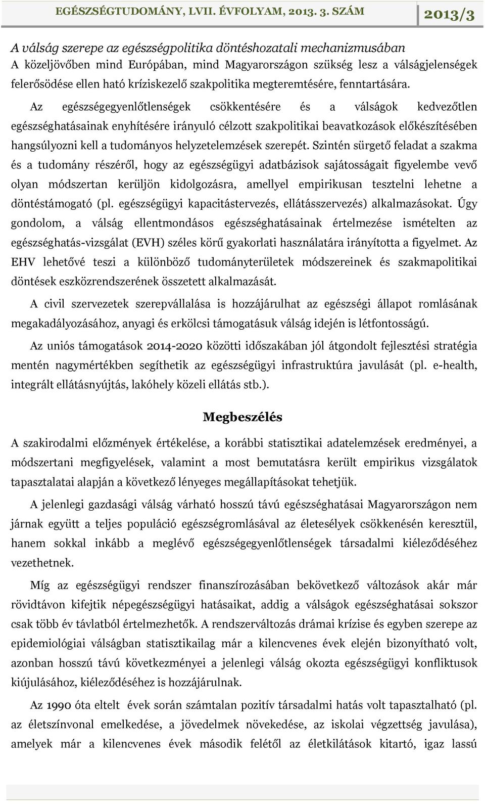 Az egészségegyenlőtlenségek csökkentésére és a válságok kedvezőtlen egészséghatásainak enyhítésére irányuló célzott szakpolitikai beavatkozások előkészítésében hangsúlyozni kell a tudományos