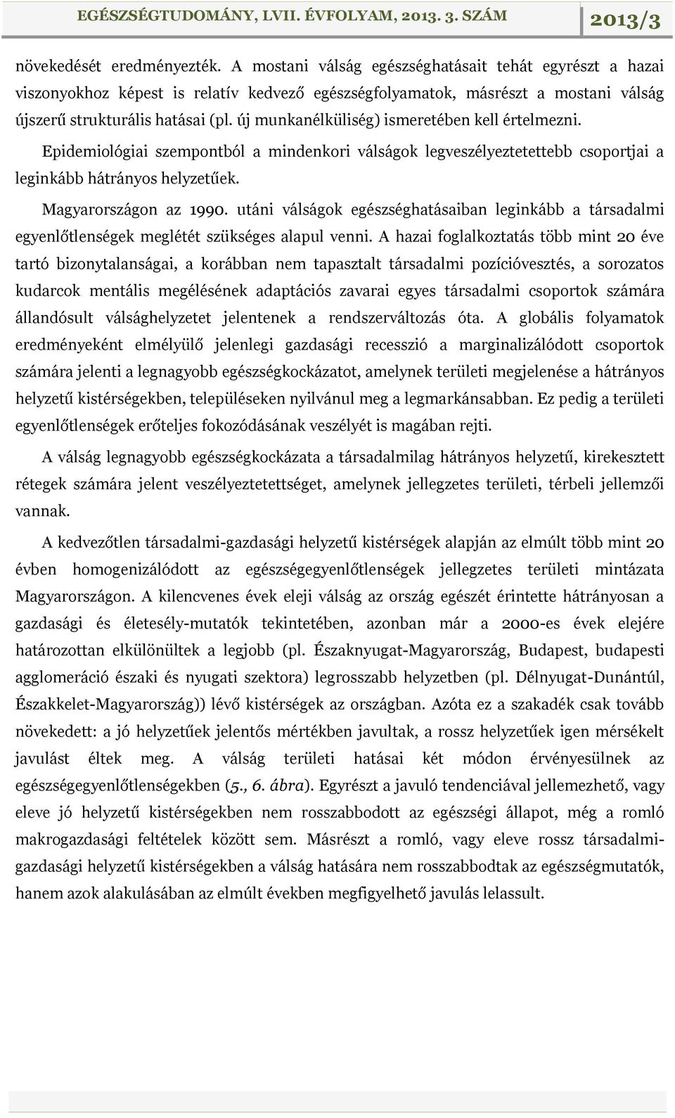 új munkanélküliség) ismeretében kell értelmezni. Epidemiológiai szempontból a mindenkori válságok legveszélyeztetettebb csoportjai a leginkább hátrányos helyzetűek. Magyarországon az 1990.