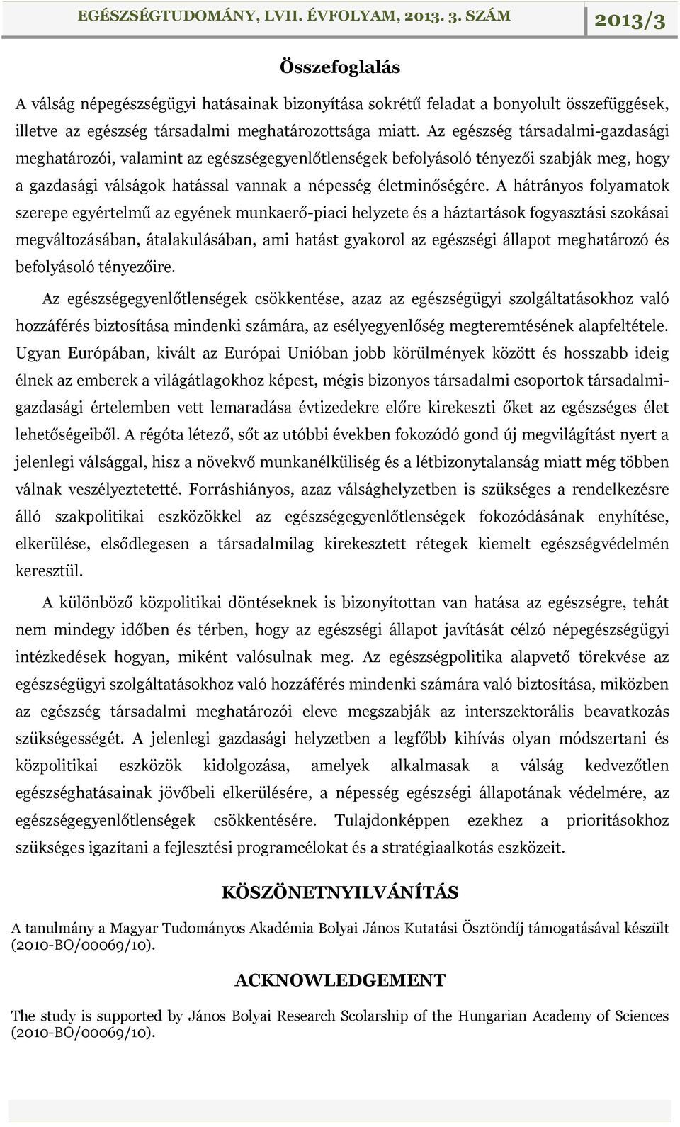 A hátrányos folyamatok szerepe egyértelmű az egyének munkaerő-piaci helyzete és a háztartások fogyasztási szokásai megváltozásában, átalakulásában, ami hatást gyakorol az egészségi állapot