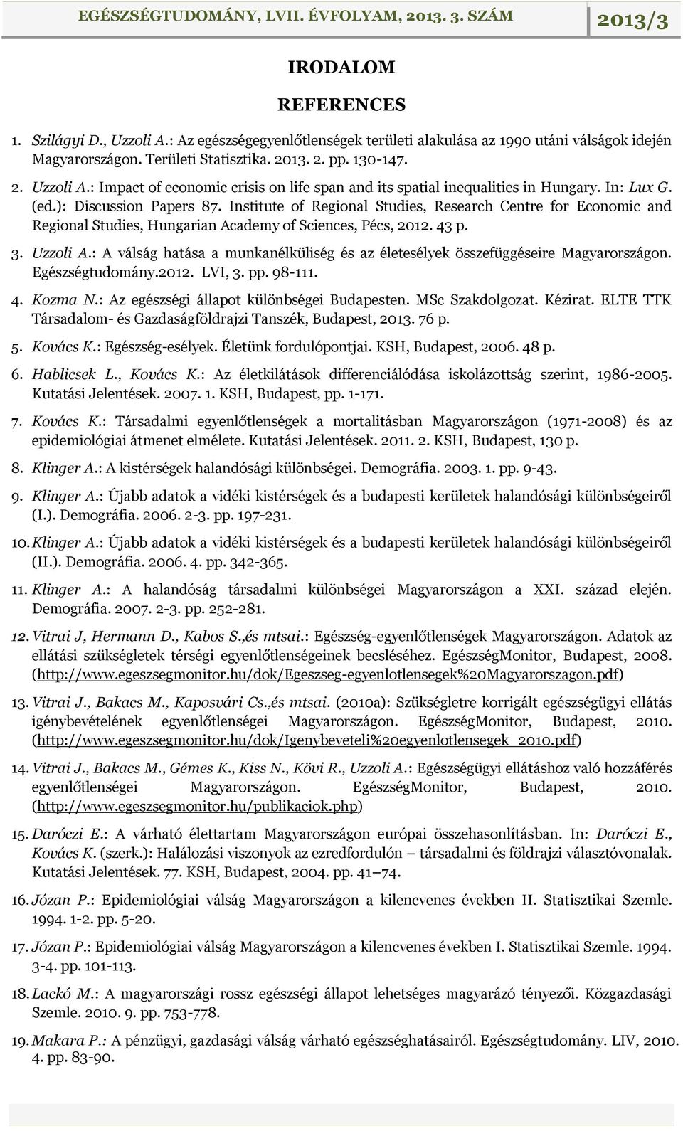 : A válság hatása a munkanélküliség és az életesélyek összefüggéseire Magyarországon. Egészségtudomány.2012. LVI, 3. pp. 98-111. 4. Kozma N.: Az egészségi állapot különbségei Budapesten.