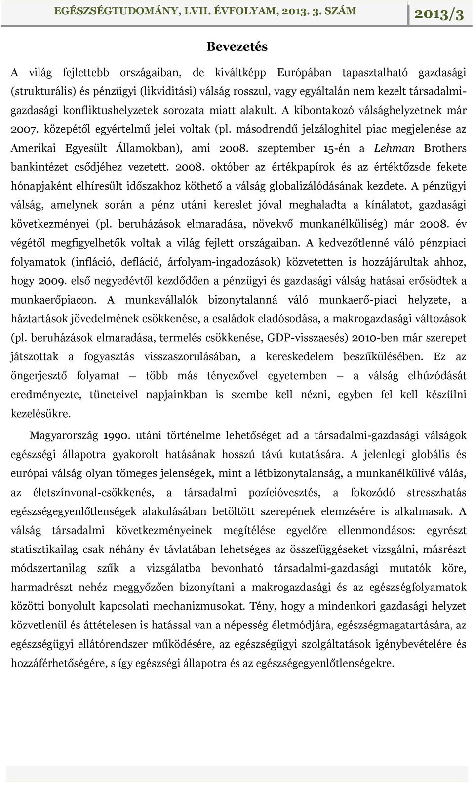 másodrendű jelzáloghitel piac megjelenése az Amerikai Egyesült Államokban), ami 2008.