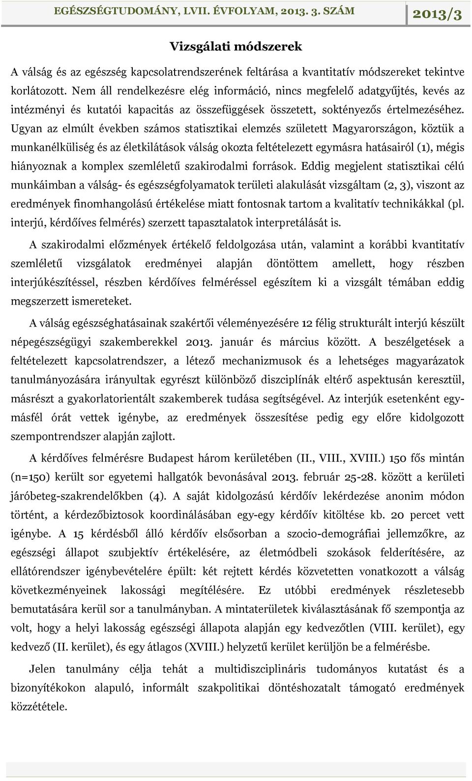 Ugyan az elmúlt években számos statisztikai elemzés született Magyarországon, köztük a munkanélküliség és az életkilátások válság okozta feltételezett egymásra hatásairól (1), mégis hiányoznak a