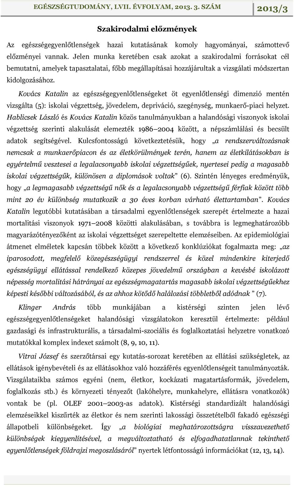 Kovács Katalin az egészségegyenlőtlenségeket öt egyenlőtlenségi dimenzió mentén vizsgálta (5): iskolai végzettség, jövedelem, depriváció, szegénység, munkaerő-piaci helyzet.