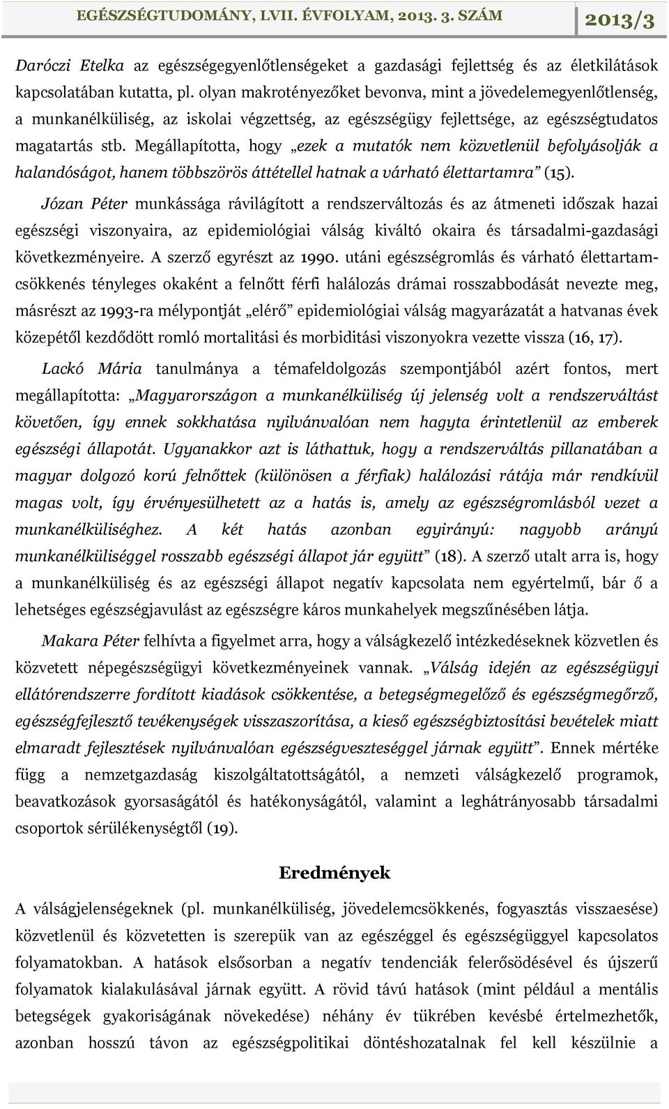 Megállapította, hogy ezek a mutatók nem közvetlenül befolyásolják a halandóságot, hanem többszörös áttétellel hatnak a várható élettartamra (15).