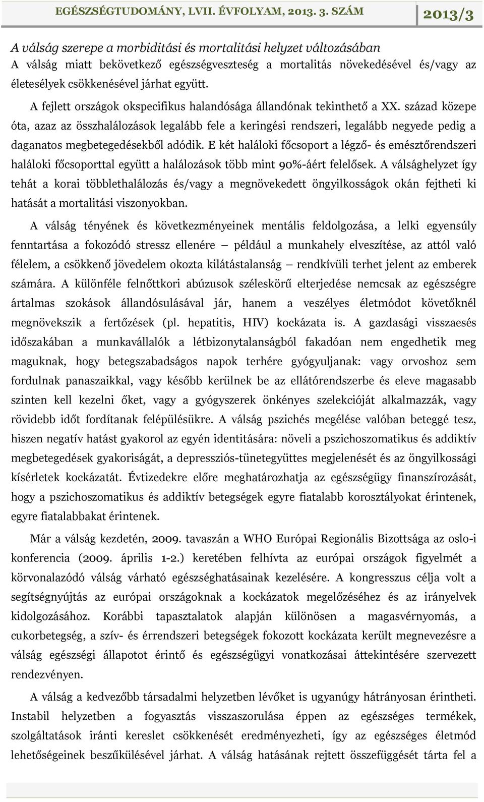 század közepe óta, azaz az összhalálozások legalább fele a keringési rendszeri, legalább negyede pedig a daganatos megbetegedésekből adódik.