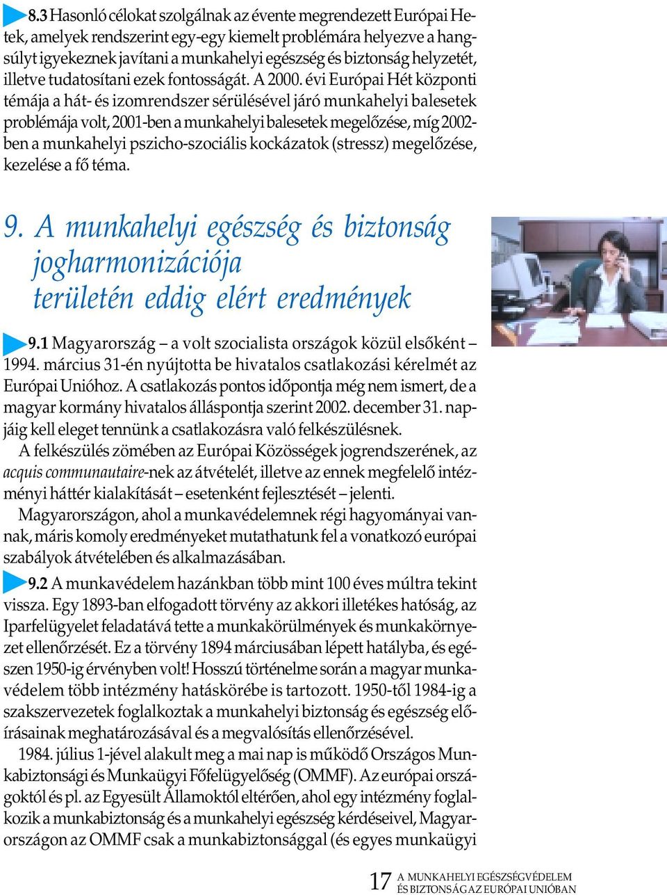 évi Európai Hét központi témája a hát- és izomrendszer sérülésével járó munkahelyi balesetek problémája volt, 2001-ben a munkahelyi balesetek megelõzése, míg 2002- ben a munkahelyi pszicho-szociális