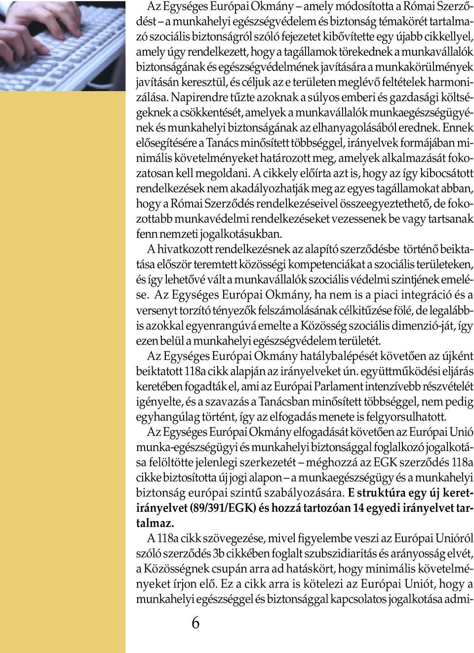 harmonizálása. Napirendre tûzte azoknak a súlyos emberi és gazdasági költségeknek a csökkentését, amelyek a munkavállalók munkaegészségügyének és munkahelyi biztonságának az elhanyagolásából erednek.