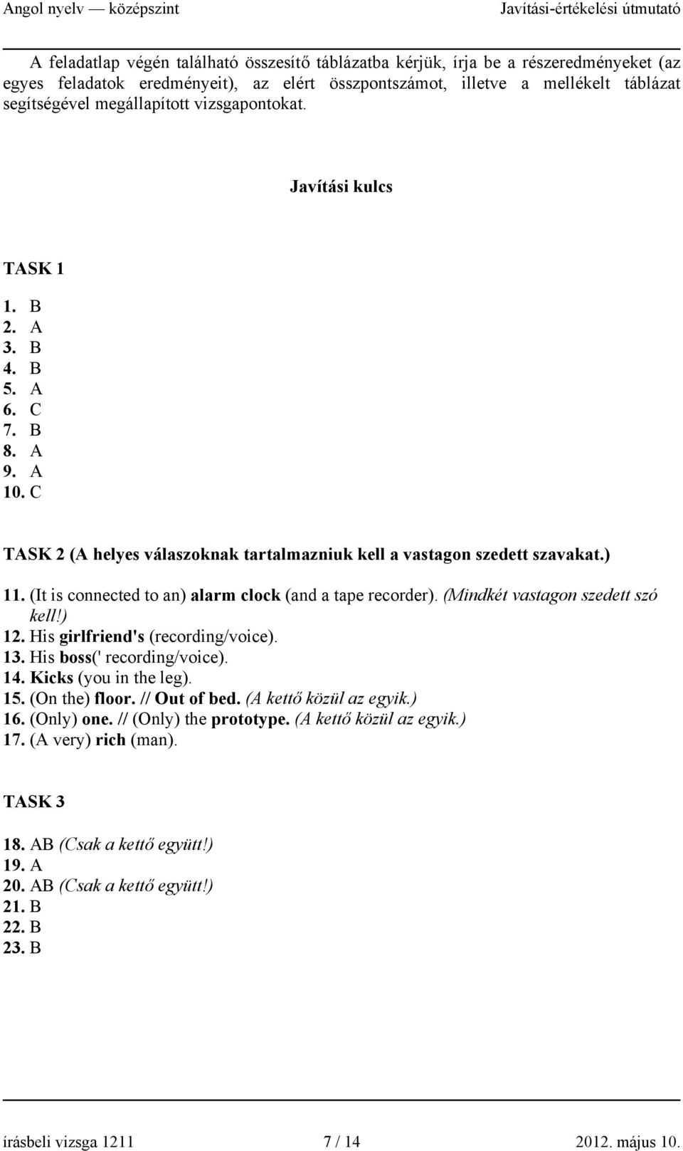 (It is connected to an) alarm clock (and a tape recorder). (Mindkét vastagon szedett szó kell!) 12. His girlfriend's (recording/voice). 13. His boss(' recording/voice). 14. Kicks (you in the leg). 15.