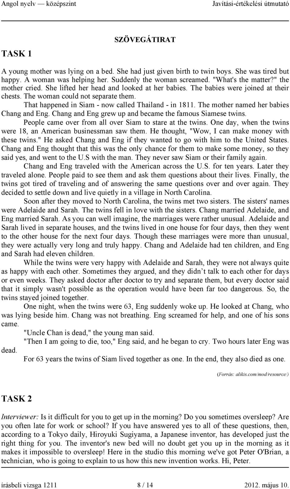 The mother named her babies Chang and Eng. Chang and Eng grew up and became the famous Siamese twins. People came over from all over Siam to stare at the twins.