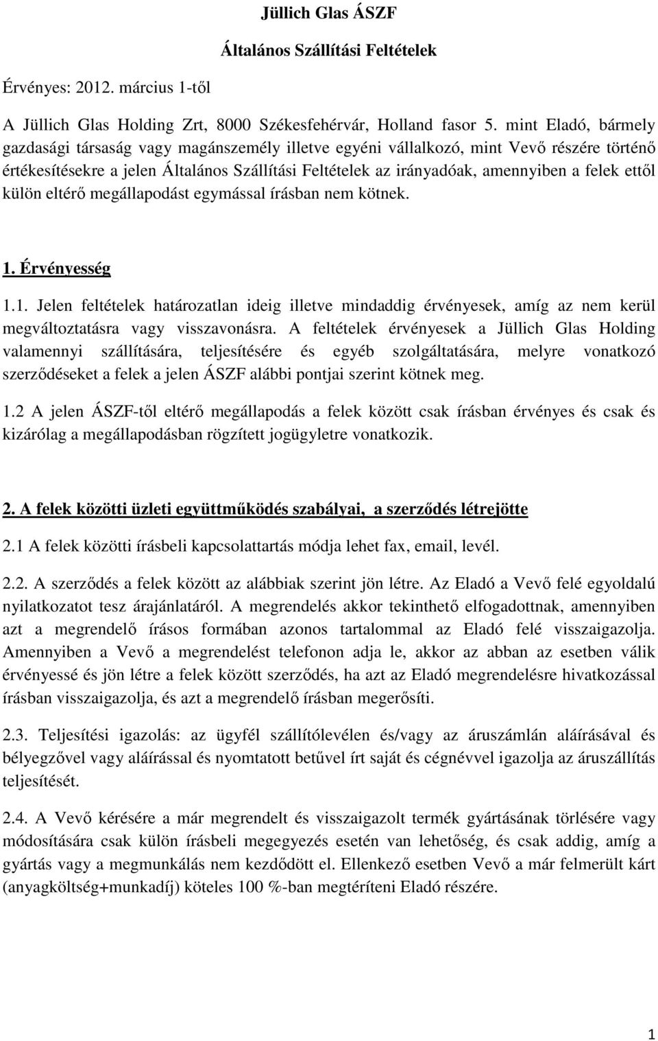 ettől külön eltérő megállapodást egymással írásban nem kötnek. 1. Érvényesség 1.1. Jelen feltételek határozatlan ideig illetve mindaddig érvényesek, amíg az nem kerül megváltoztatásra vagy visszavonásra.