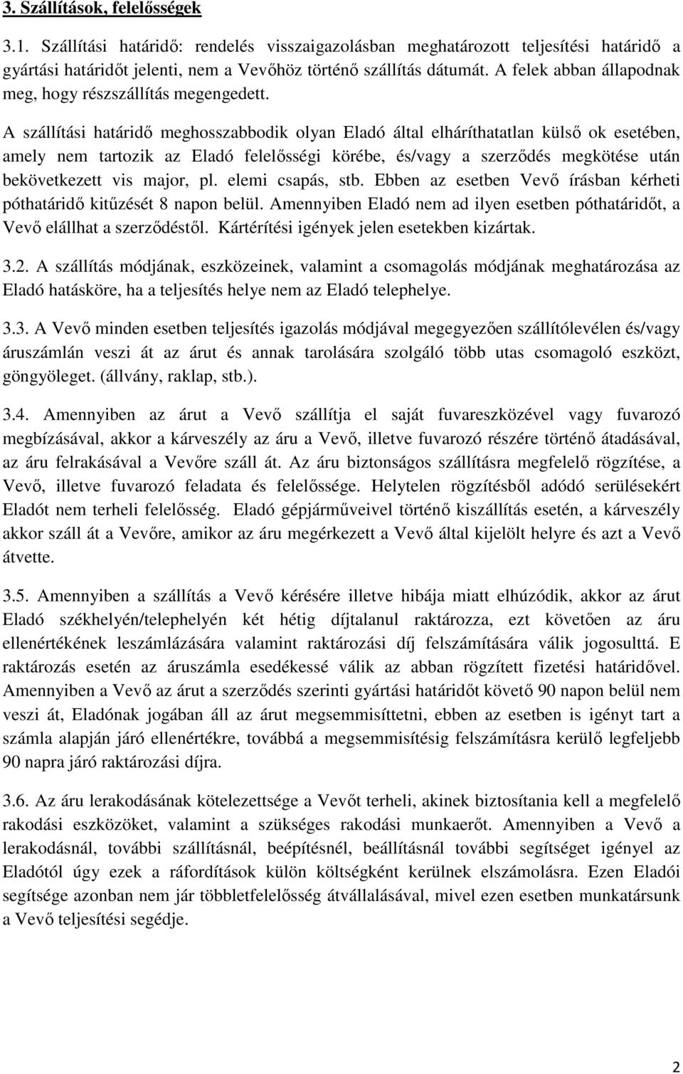 A szállítási határidő meghosszabbodik olyan Eladó által elháríthatatlan külső ok esetében, amely nem tartozik az Eladó felelősségi körébe, és/vagy a szerződés megkötése után bekövetkezett vis major,