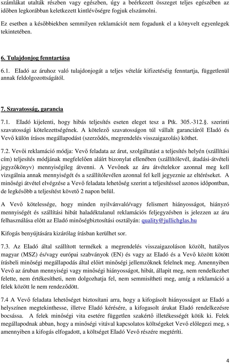 EIadó az áruhoz való tulajdonjogát a teljes vételár kifizetéséig fenntartja, függetlenül annak feldolgozottságától. 7. Szavatosság, garancia 7.1.