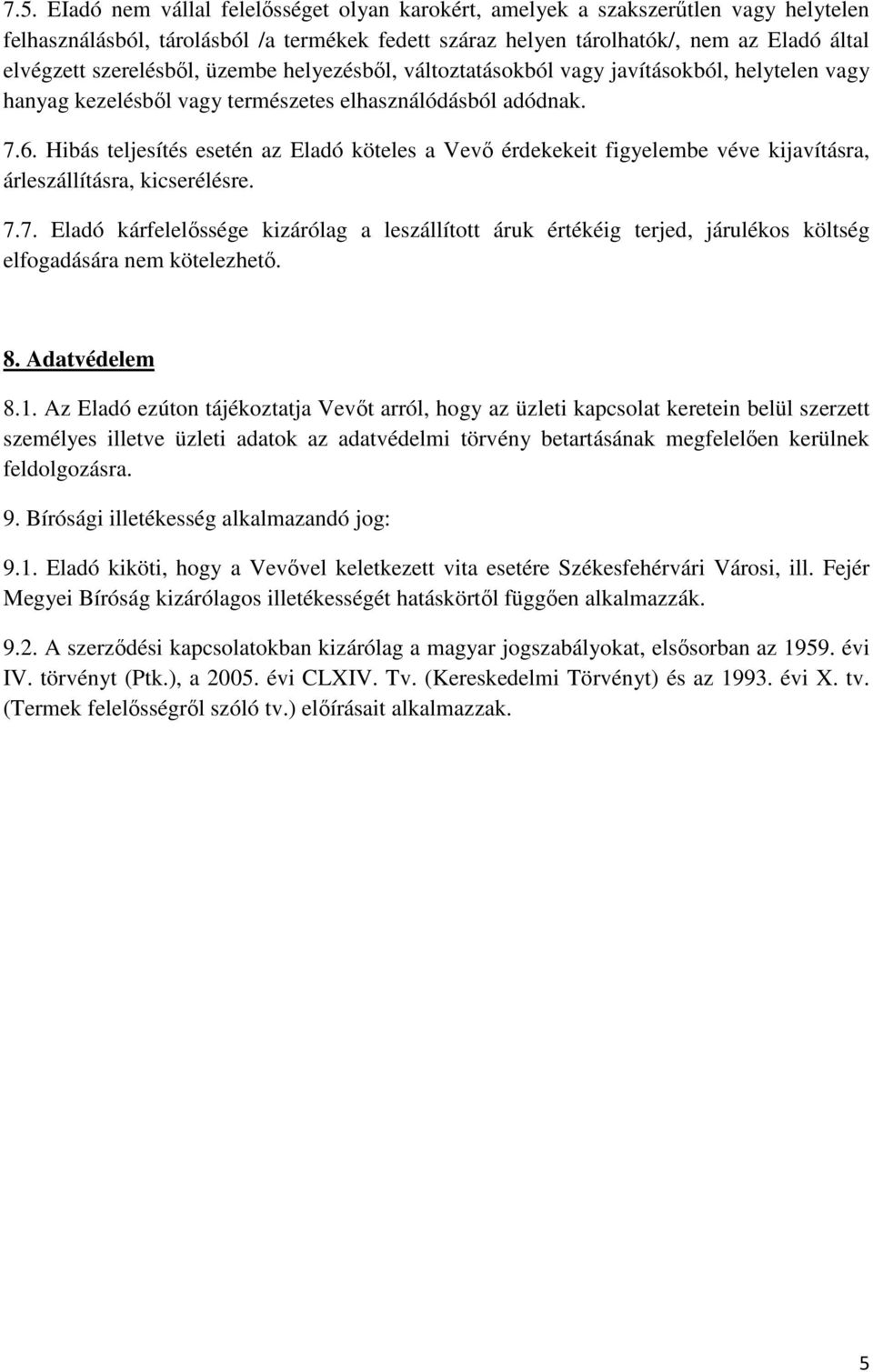 Hibás teljesítés esetén az Eladó köteles a Vevő érdekekeit figyelembe véve kijavításra, árleszállításra, kicserélésre. 7.