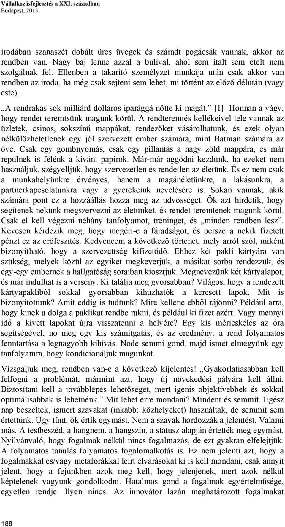 Ellenben a takarító személyzet munkája után csak akkor van rendben az iroda, ha még csak sejteni sem lehet, mi történt az előző délután (vagy este).