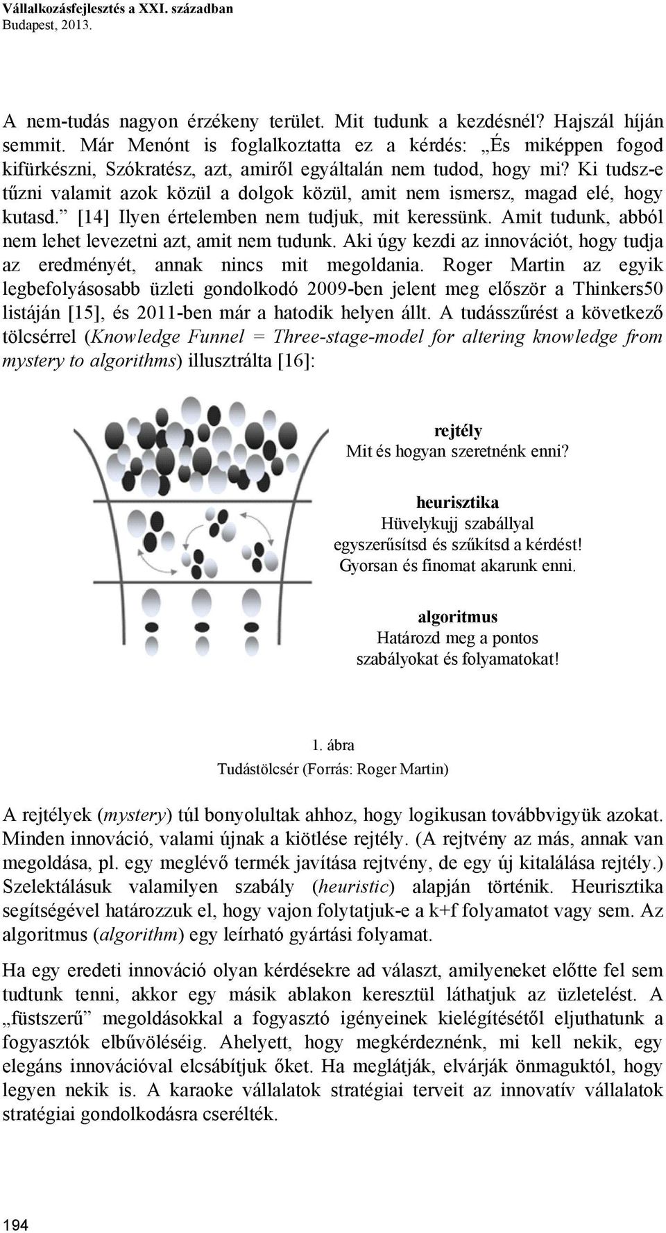 Ki tudsz-e tűzni valamit azok közül a dolgok közül, amit nem ismersz, magad elé, hogy kutasd. [14] Ilyen értelemben nem tudjuk, mit keressünk.