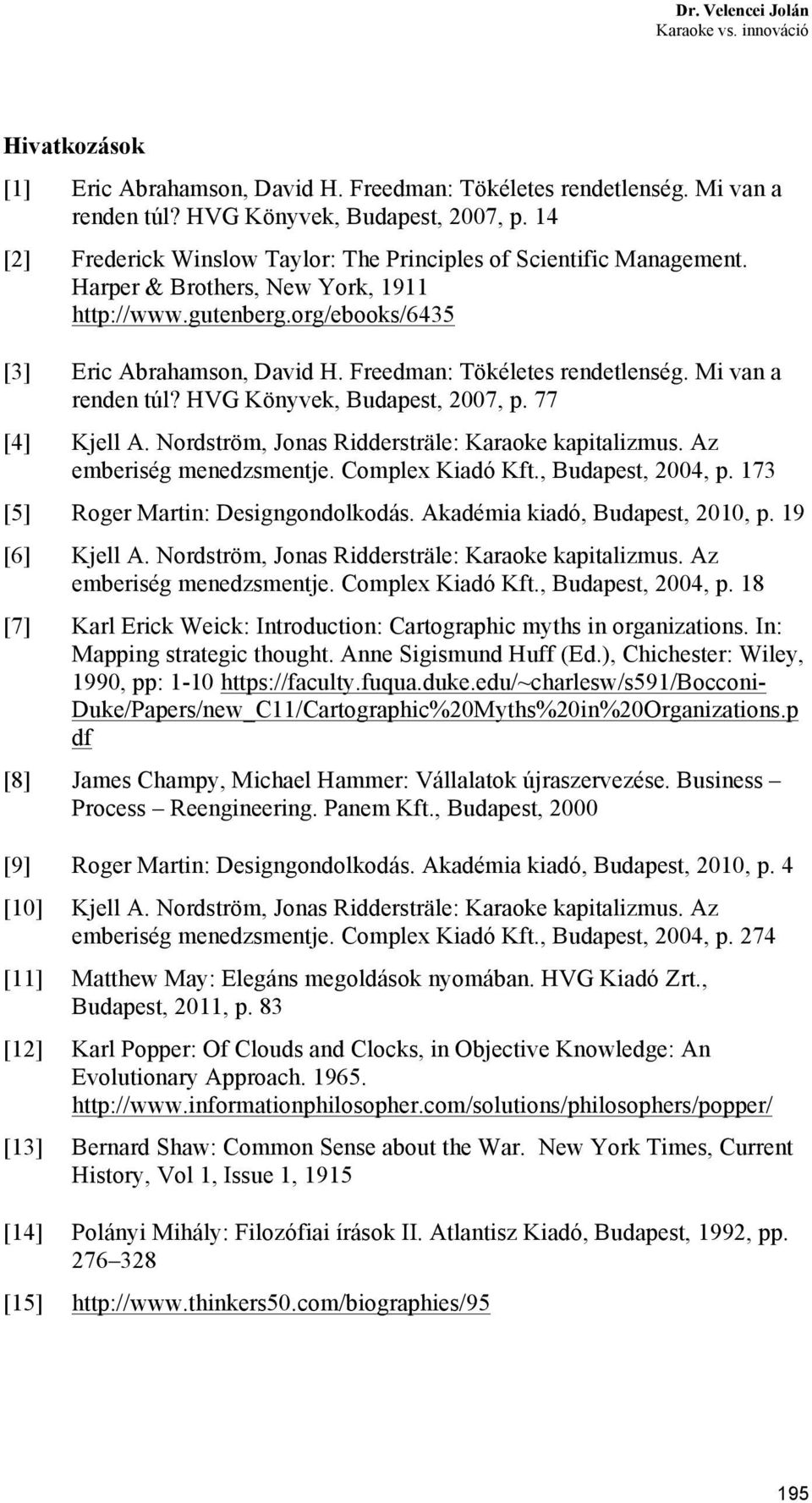 Freedman: Tökéletes rendetlenség. Mi van a renden túl? HVG Könyvek, Budapest, 2007, p. 77 [4] Kjell A. Nordström, Jonas Riddersträle: Karaoke kapitalizmus. Az emberiség menedzsmentje.