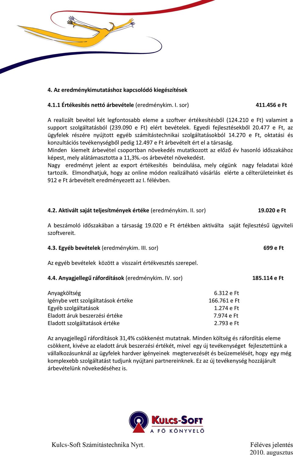 270 e Ft, oktatási és konzultációs tevékenységből pedig 12.497 e Ft árbevételt ért el a társaság.