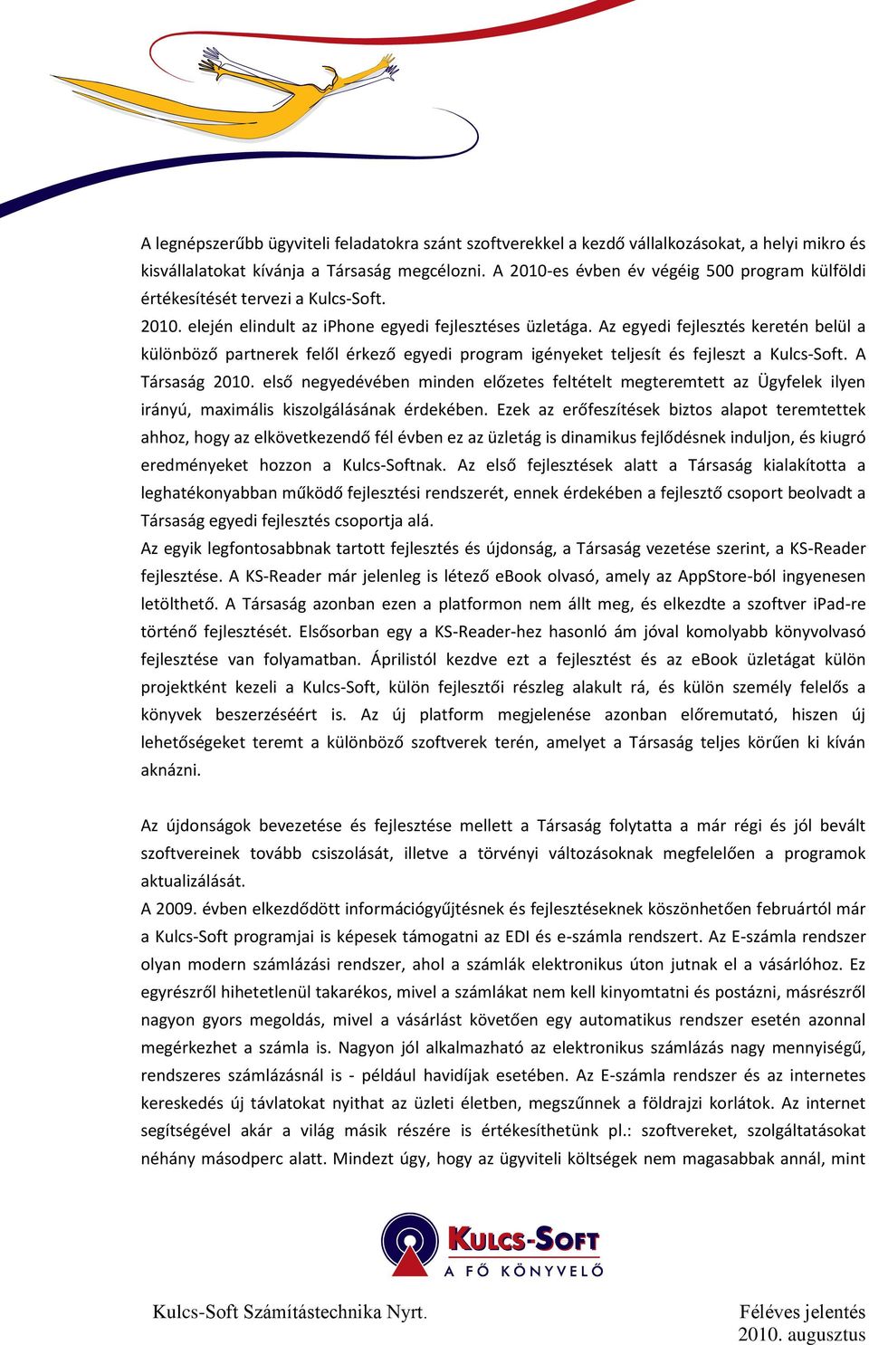 Az egyedi fejlesztés keretén belül a különböző partnerek felől érkező egyedi program igényeket teljesít és fejleszt a Kulcs-Soft. A Társaság 2010.