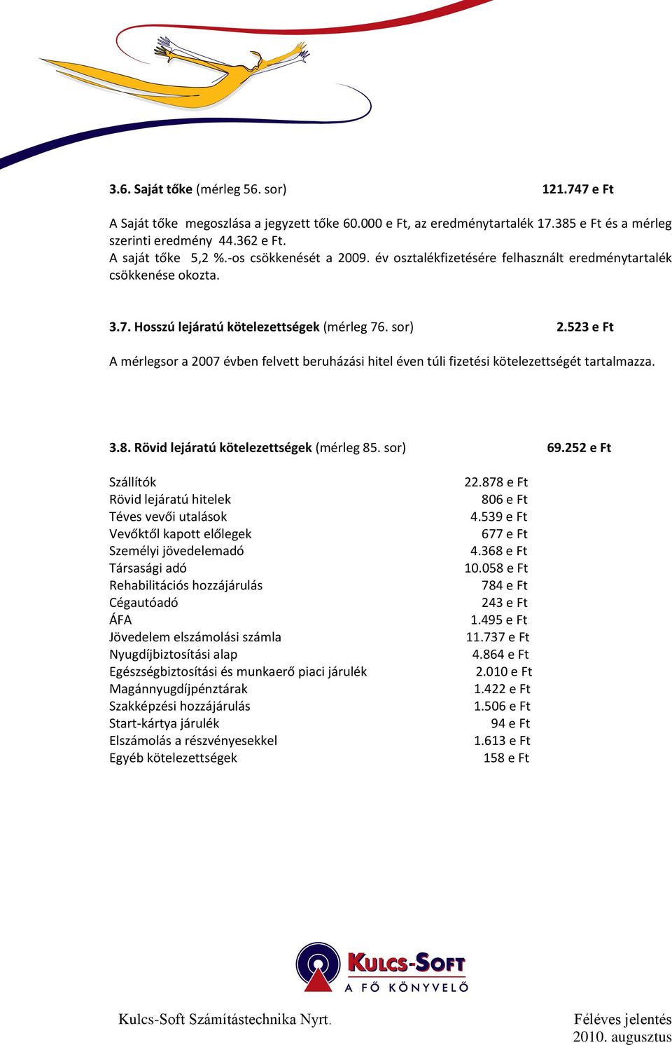 523 e Ft A mérlegsor a 2007 évben felvett beruházási hitel éven túli fizetési kötelezettségét tartalmazza. 3.8. Rövid lejáratú kötelezettségek (mérleg 85. sor) 69.