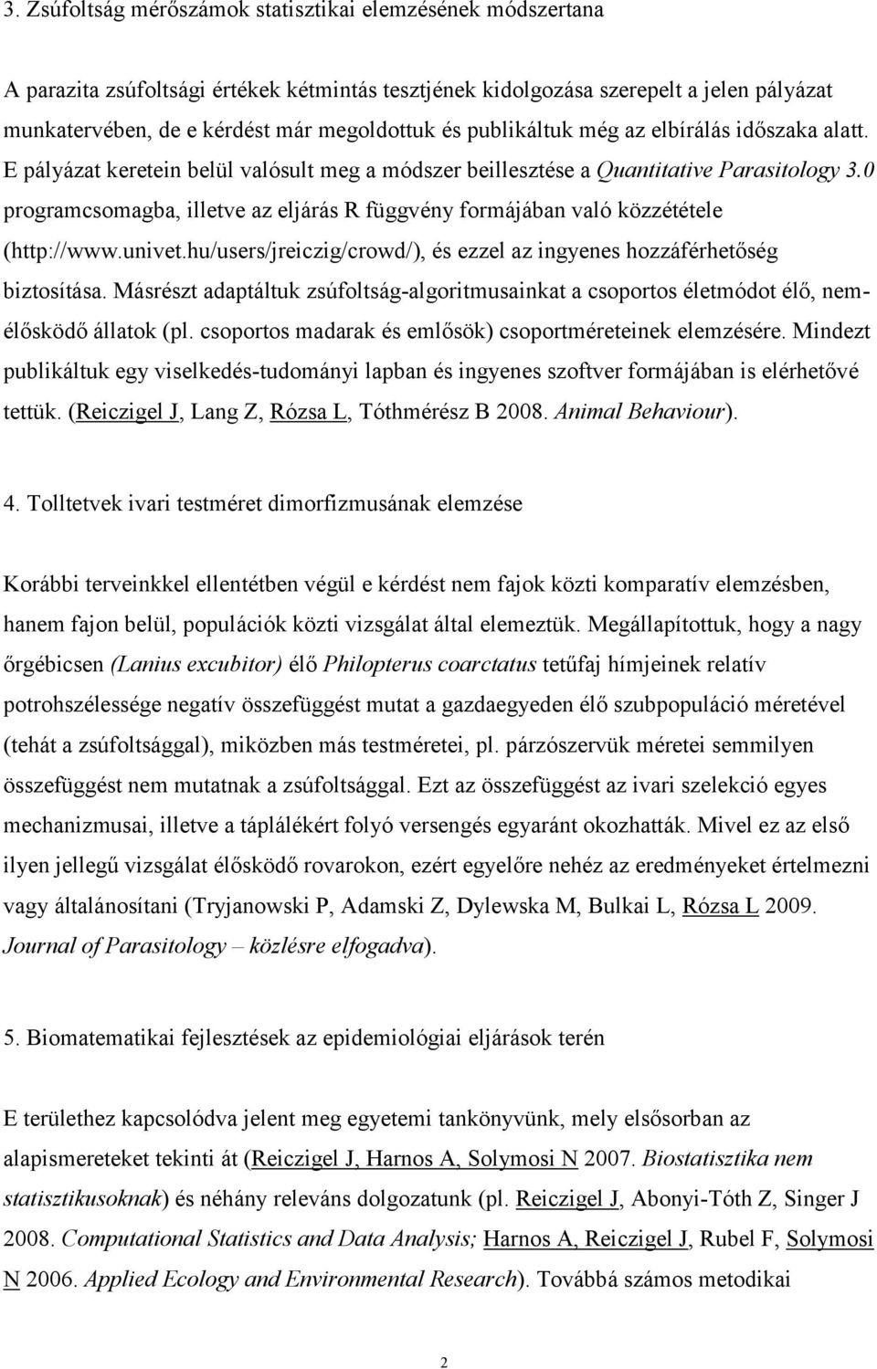 0 programcsomagba, illetve az eljárás R függvény formájában való közzététele (http://www.univet.hu/users/jreiczig/crowd/), és ezzel az ingyenes hozzáférhetőség biztosítása.