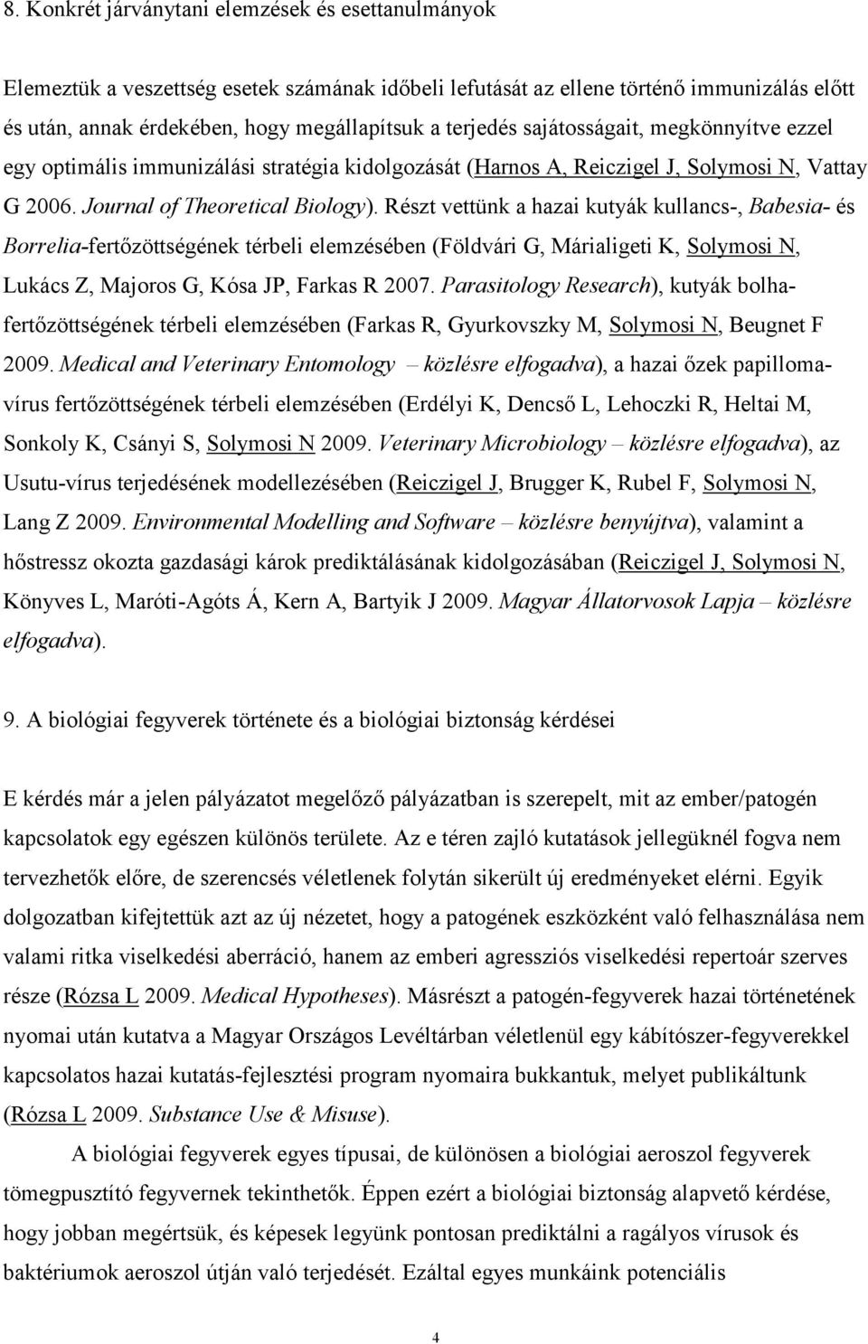 Részt vettünk a hazai kutyák kullancs-, Babesia- és Borrelia-fertőzöttségének térbeli elemzésében (Földvári G, Márialigeti K, Solymosi N, Lukács Z, Majoros G, Kósa JP, Farkas R 2007.