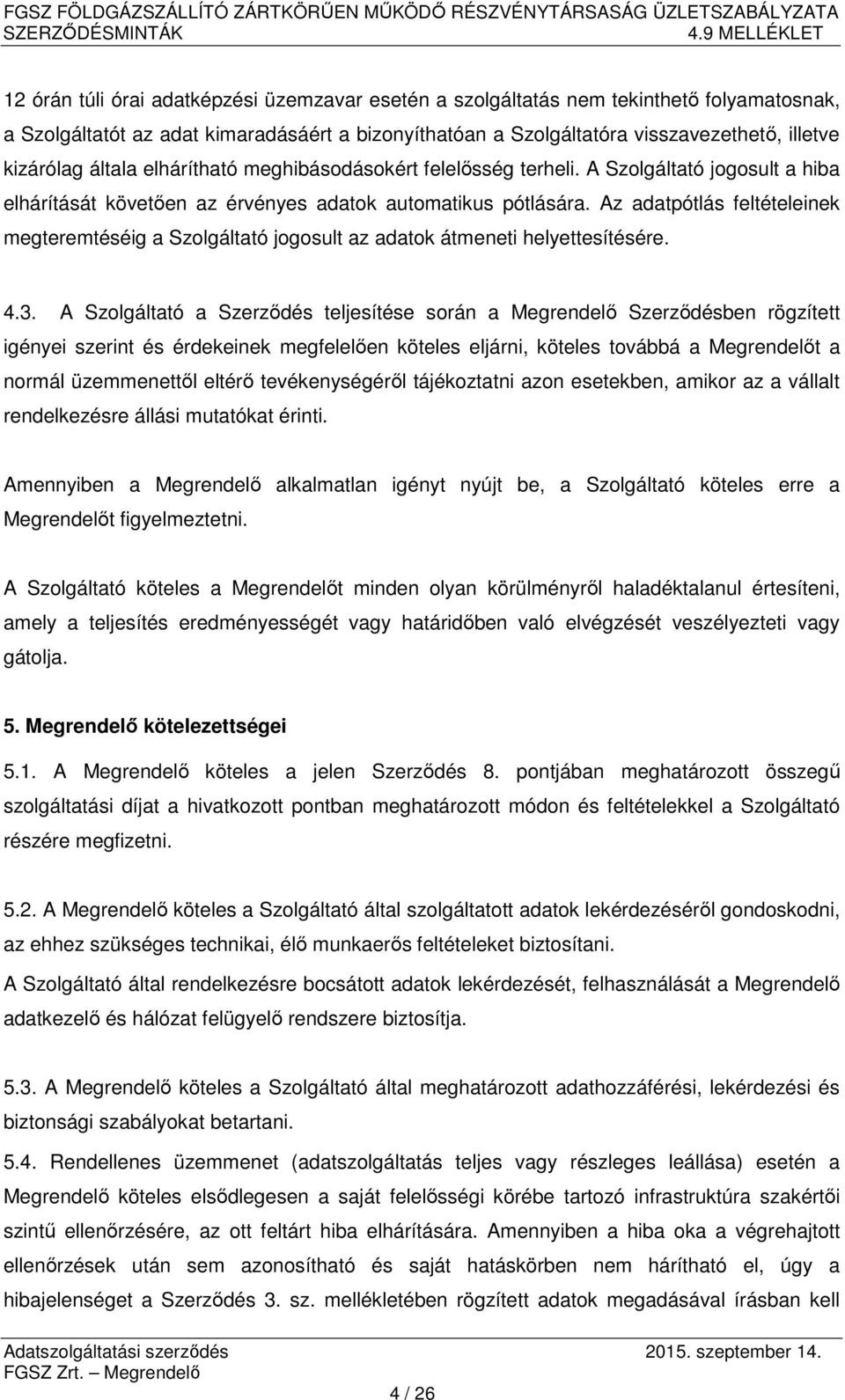 Az adatpótlás feltételeinek megteremtéséig a Szolgáltató jogosult az adatok átmeneti helyettesítésére. 4.3.