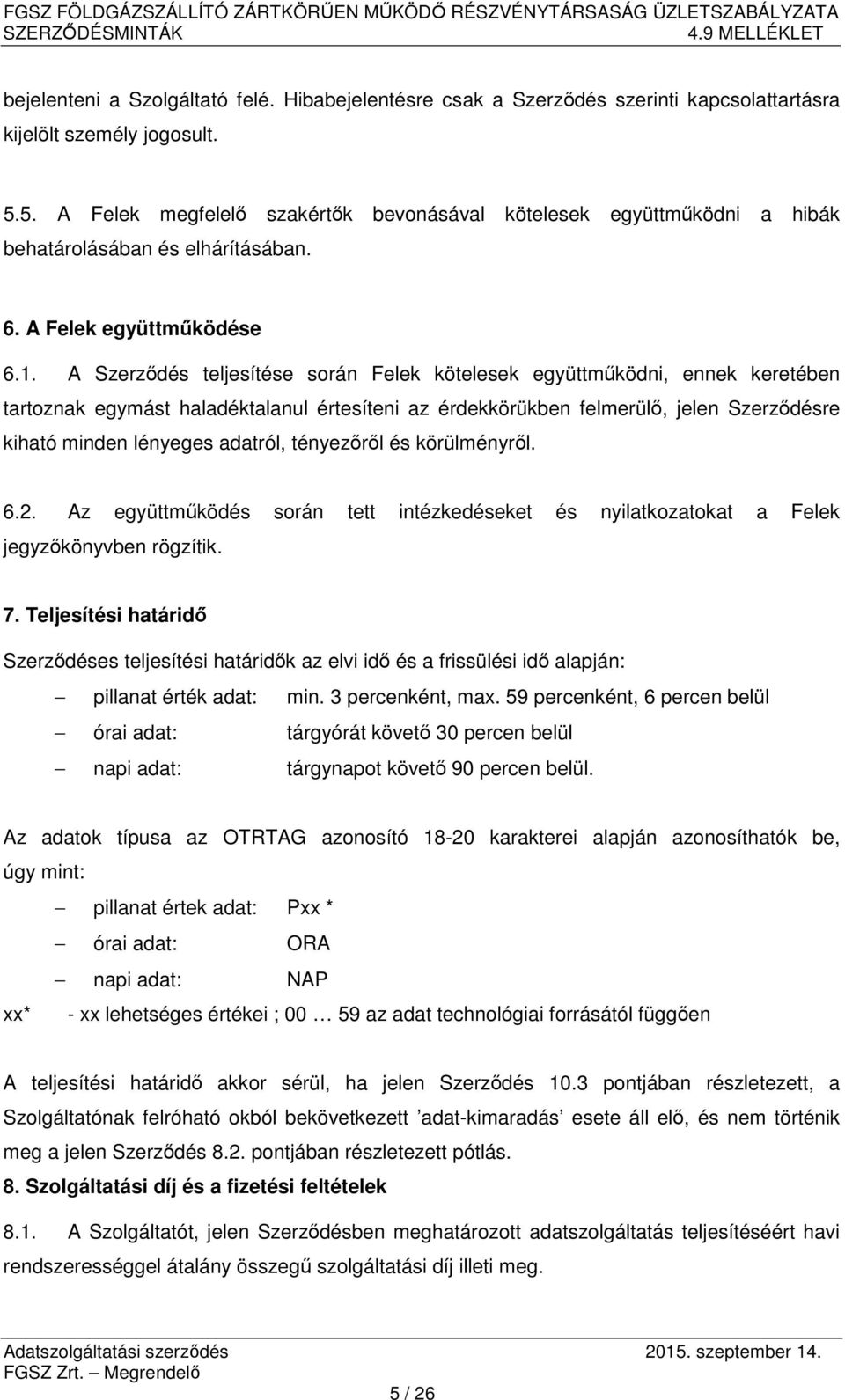 A Szerződés teljesítése során Felek kötelesek együttműködni, ennek keretében tartoznak egymást haladéktalanul értesíteni az érdekkörükben felmerülő, jelen Szerződésre kiható minden lényeges adatról,