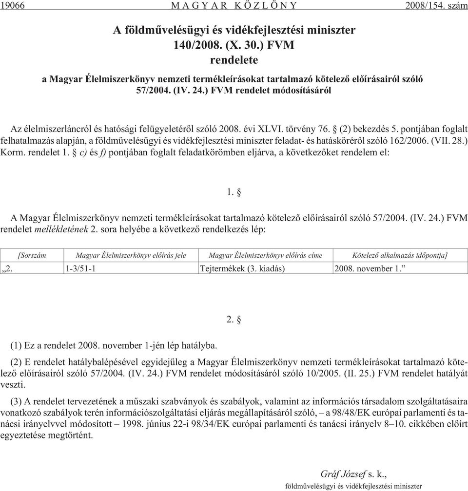 ) FVM rendelet módosításáról Az élelmiszerláncról és hatósági felügyeletérõl szóló 2008. évi XLVI. törvény 76. (2) bekezdés 5.