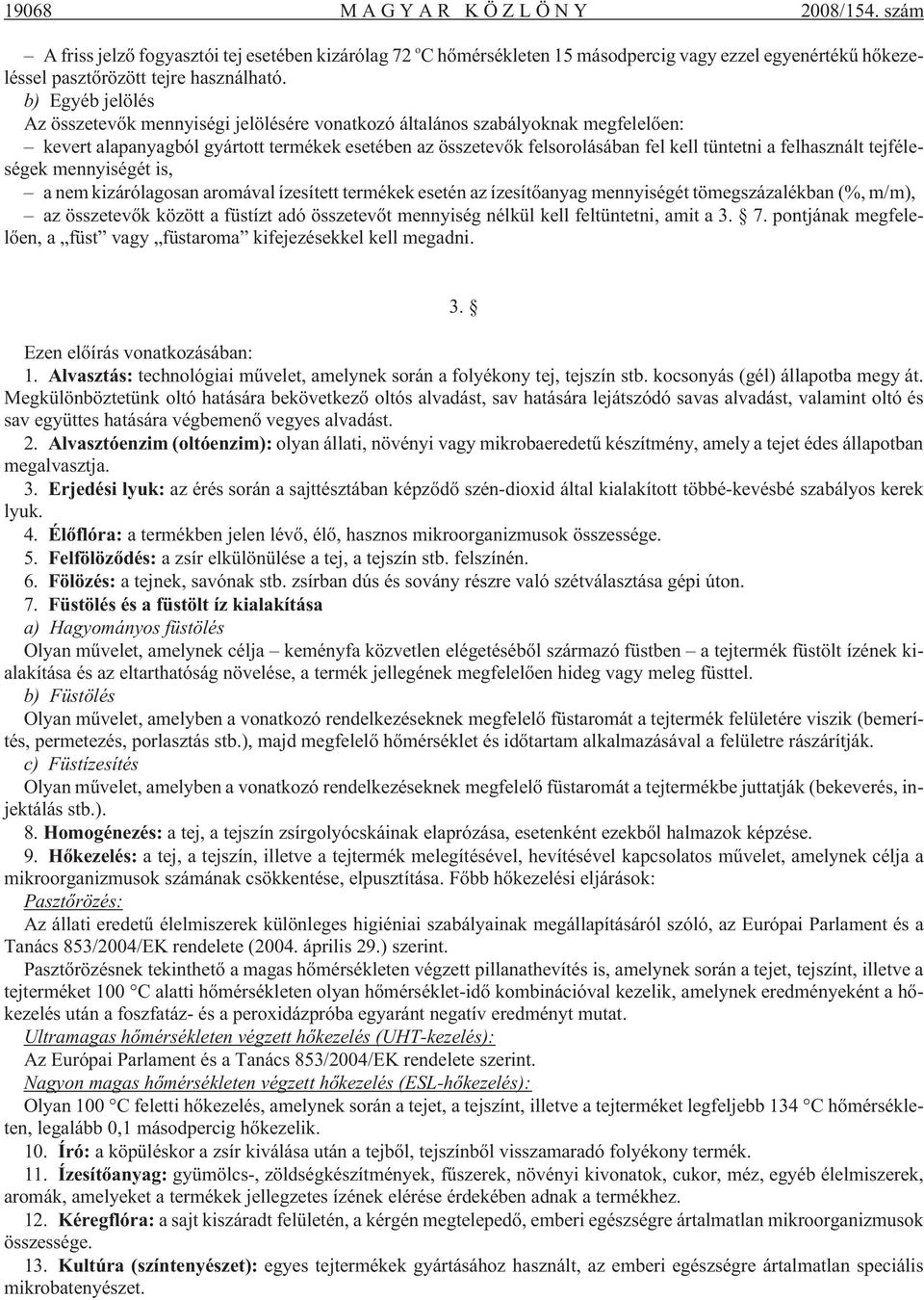 felhasznált tejféleségek mennyiségét is, a nem kizárólagosan aromával ízesített termékek esetén az ízesítõanyag mennyiségét tömegszázalékban (%, m/m), az összetevõk között a füstízt adó összetevõt