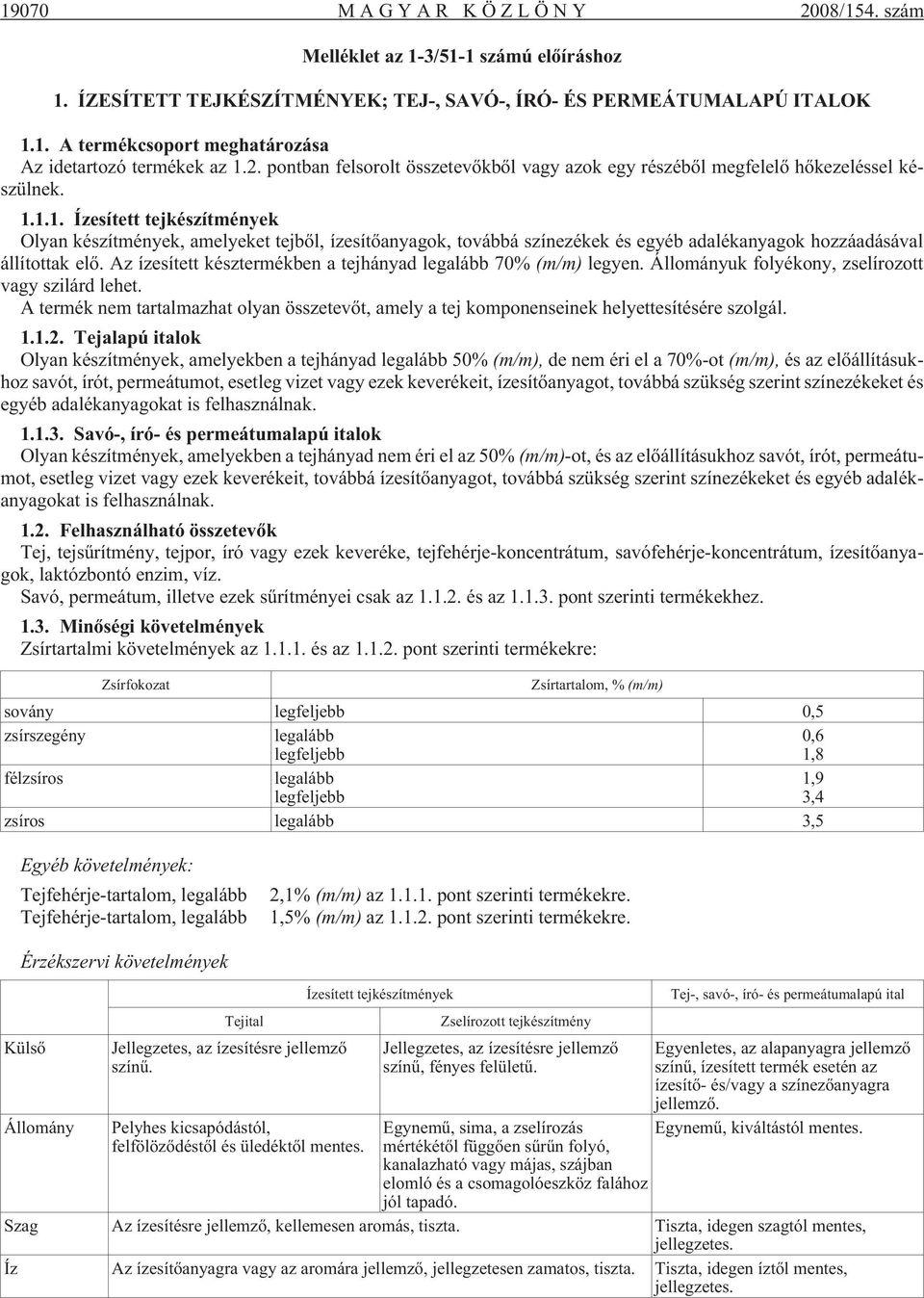 1.1. Ízesített tejkészítmények Olyan készítmények, amelyeket tejbõl, ízesítõanyagok, továbbá színezékek és egyéb adalékanyagok hozzáadásával állítottak elõ.