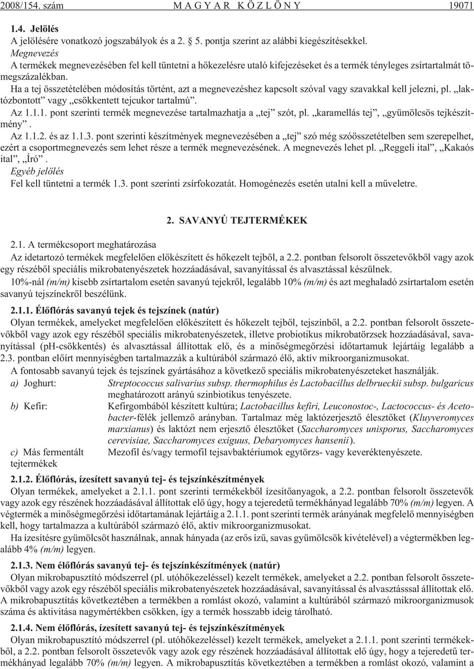 Ha a tej összetételében módosítás történt, azt a megnevezéshez kapcsolt szóval vagy szavakkal kell jelezni, pl. laktózbontott vagy csökkentett tejcukor tartalmú. Az 1.