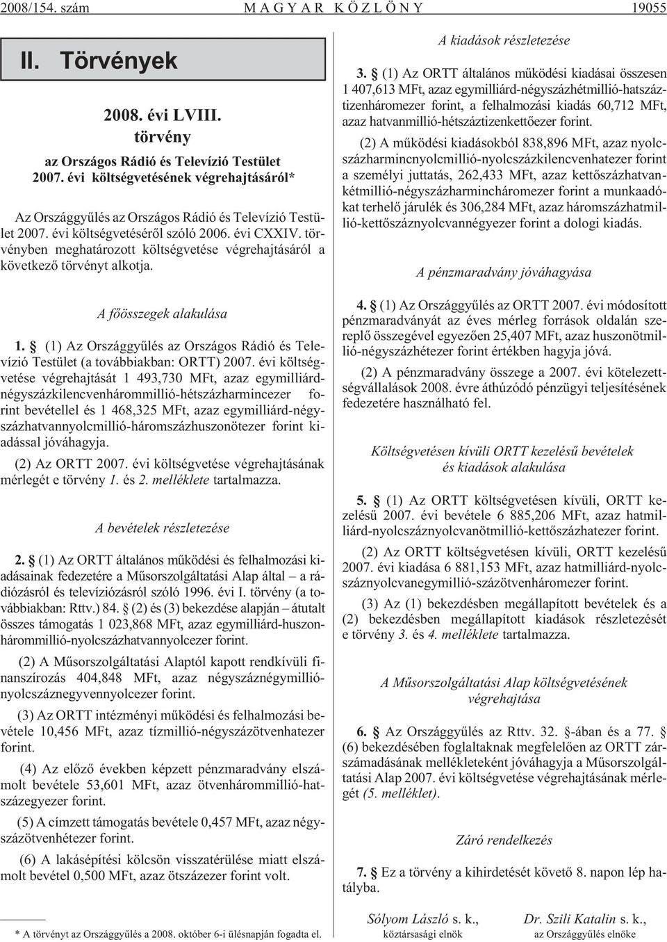 törvényben meghatározott költségvetése végrehajtásáról a következõ törvényt alkotja. A fõösszegek alakulása 1. (1) Az Országgyûlés az Országos Rádió és Televízió Testület (a továbbiakban: ORTT) 2007.