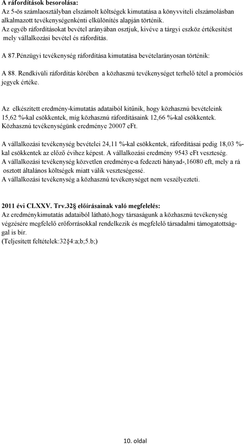 Pénzügyi tevékenység ráfordítása kimutatása bevételarányosan történik: A 88. Rendkívüli ráfordítás körében a közhasznú tevékenységet terhelő tétel a promóciós jegyek értéke.