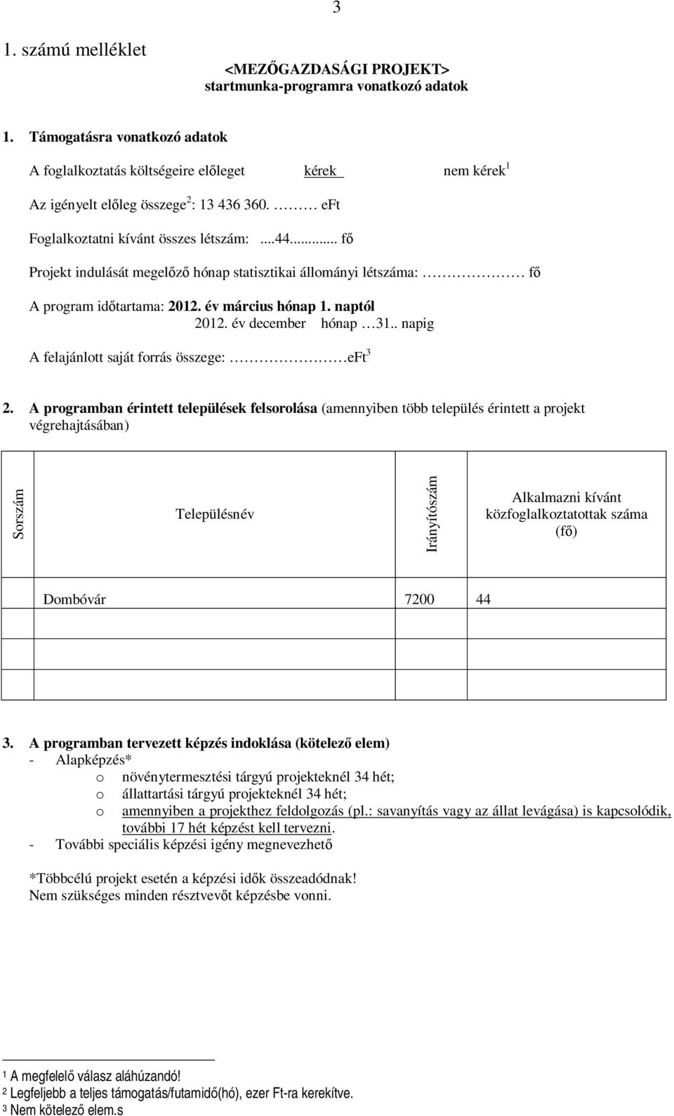 .. fő Projekt indulását megelőző hónap statisztikai állományi létszáma: fő A program időtartama: 2012. év március hónap 1. naptól 2012. év december hónap 31.