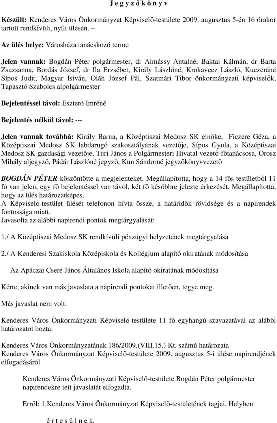 László, Kuczeráné Sípos Judit, Magyar István, Oláh József Pál, Szatmári Tibor önkormányzati képviselık, Tapasztó Szabolcs alpolgármester Bejelentéssel távol: Eszteró Imréné Bejelentés nélkül távol: